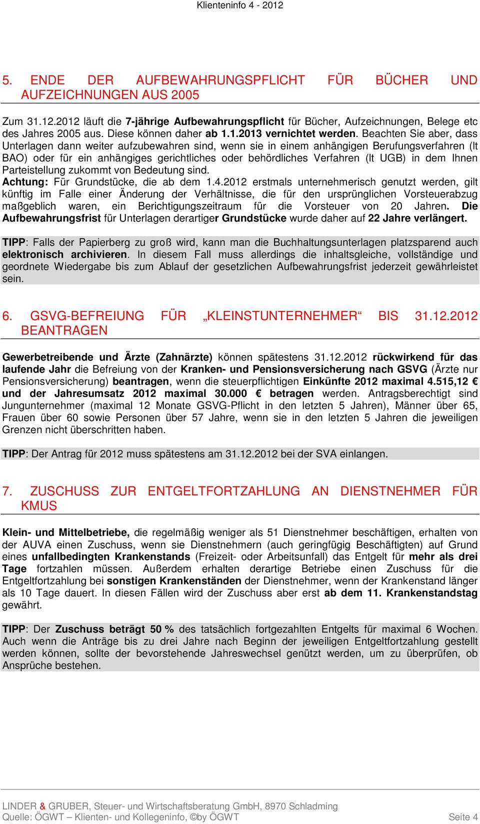 Beachten Sie aber, dass Unterlagen dann weiter aufzubewahren sind, wenn sie in einem anhängigen Berufungsverfahren (lt BAO) oder für ein anhängiges gerichtliches oder behördliches Verfahren (lt UGB)