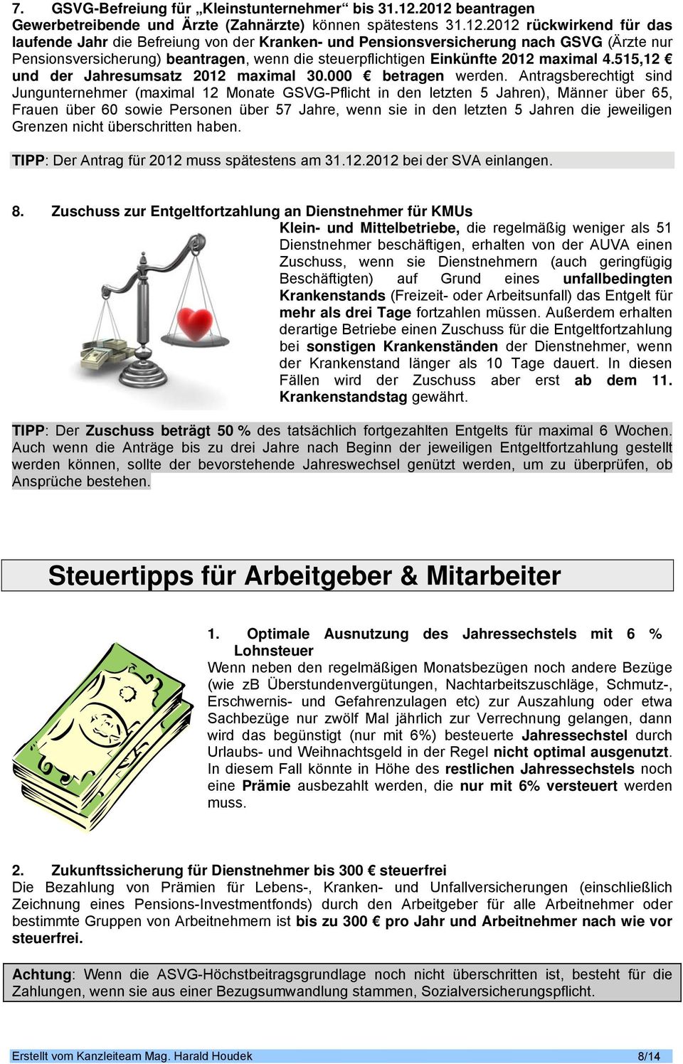 Pensionsversicherung) beantragen, wenn die steuerpflichtigen Einkünfte 2012 maximal 4.515,12 und der Jahresumsatz 2012 maximal 30.000 betragen werden.