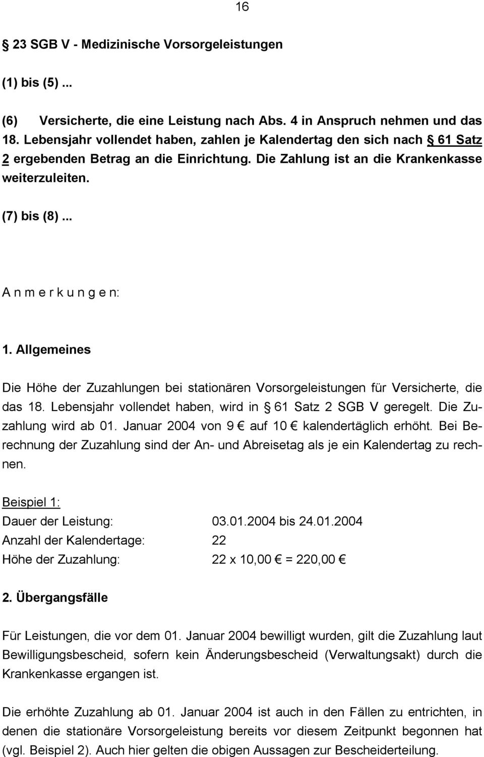 .. A n m e r k u n g e n: 1. Allgemeines Die Höhe der Zuzahlungen bei stationären Vorsorgeleistungen für Versicherte, die das 18. Lebensjahr vollendet haben, wird in 61 Satz 2 SGB V geregelt.