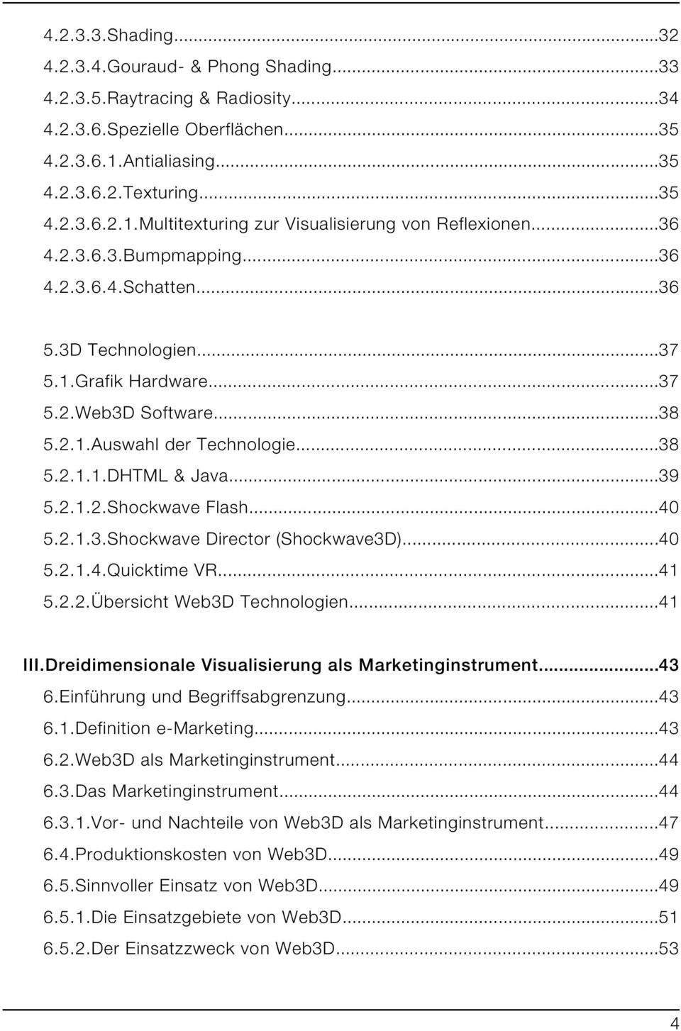 ..40 5.2.1.3.Shockwave Director (Shockwave3D)...40 5.2.1.4.Quicktime VR...41 5.2.2.Übersicht Web3D Technologien...41 III.Dreidimensionale Visualisierung als Marketinginstrument...43 6.