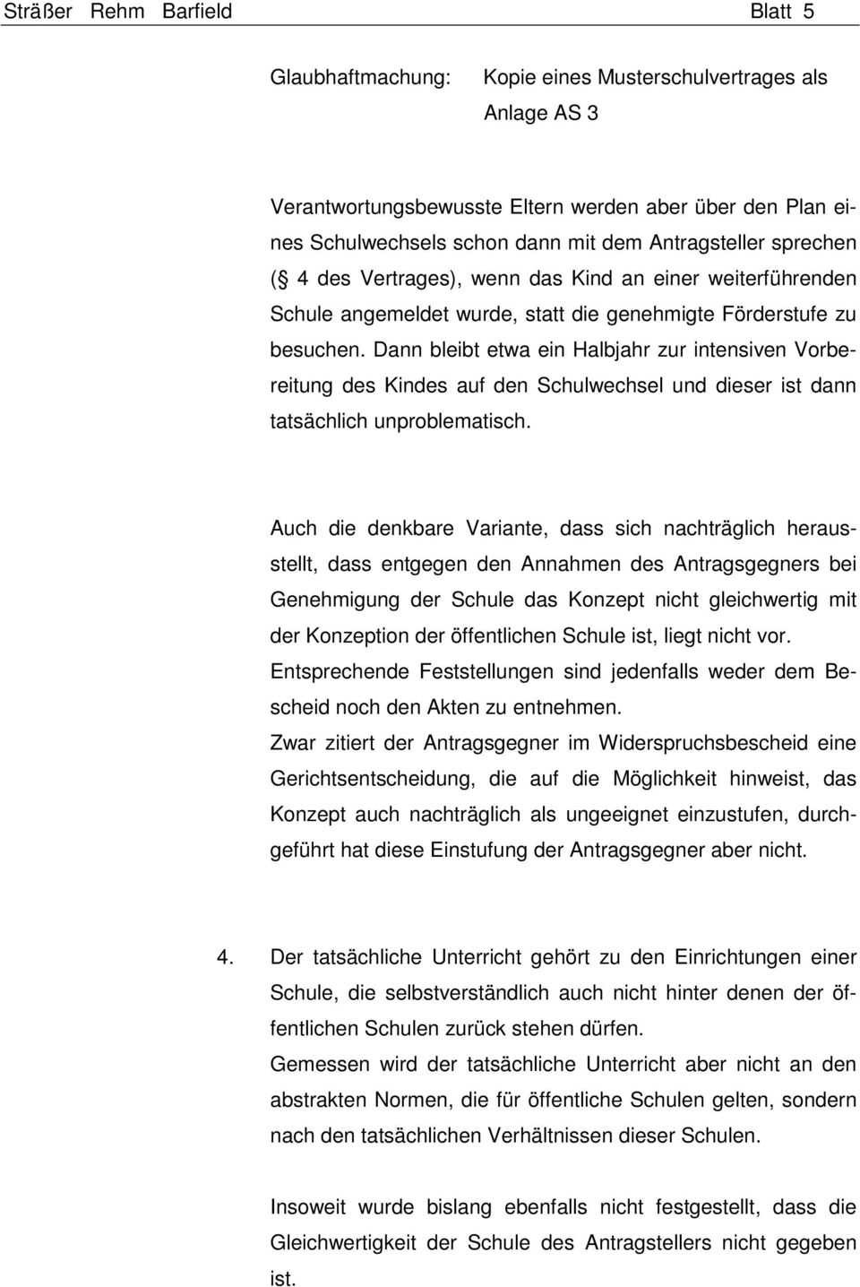 Dann bleibt etwa ein Halbjahr zur intensiven Vorbereitung des Kindes auf den Schulwechsel und dieser ist dann tatsächlich unproblematisch.