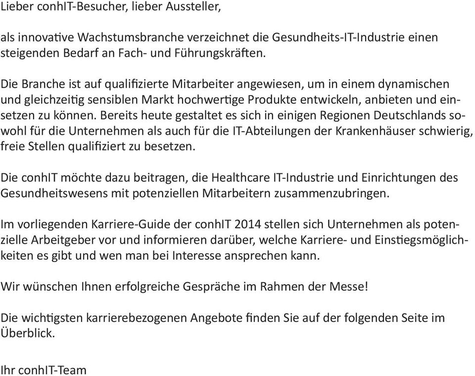 Bereits heute gestaltet es sich in einigen Regionen Deutschlands sowohl für die Unternehmen als auch für die IT-Abteilungen der Krankenhäuser schwierig, freie Stellen qualifiziert zu besetzen.