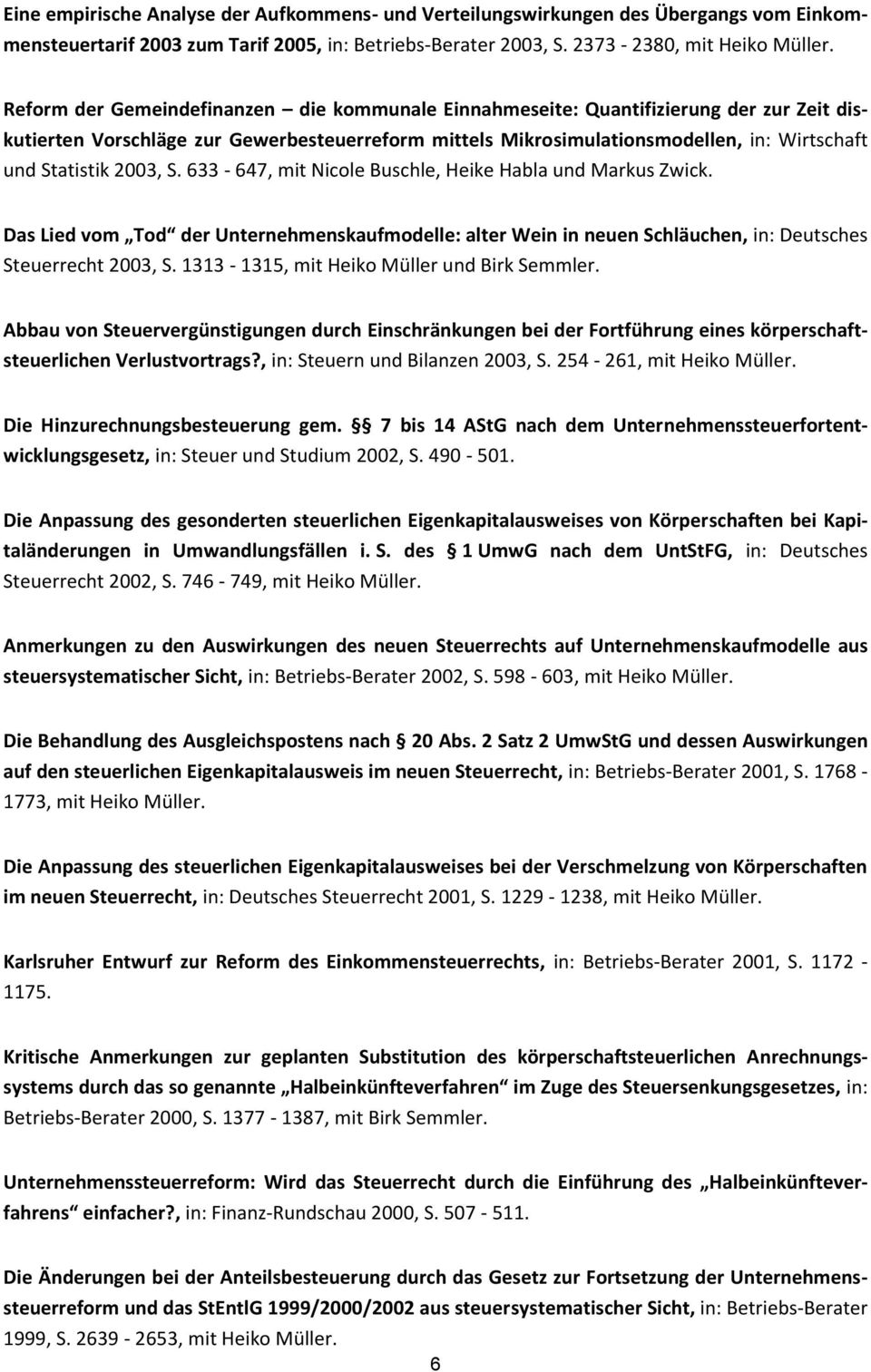 2003, S. 633-647, mit Nicole Buschle, Heike Habla und Markus Zwick. Das Lied vom Tod der Unternehmenskaufmodelle: alter Wein in neuen Schläuchen, in: Deutsches Steuerrecht 2003, S.