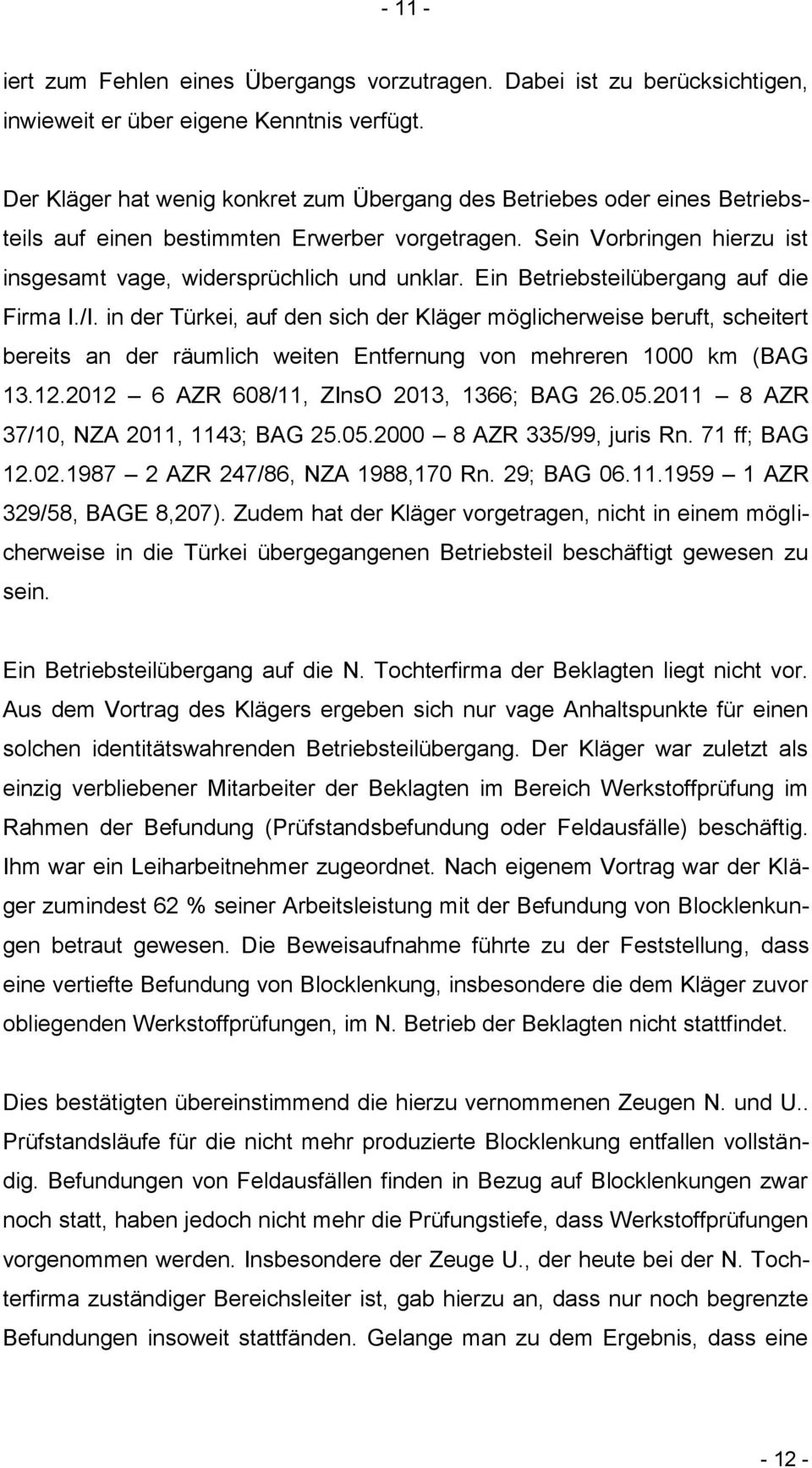 Ein Betriebsteilübergang auf die Firma I./I. in der Türkei, auf den sich der Kläger möglicherweise beruft, scheitert bereits an der räumlich weiten Entfernung von mehreren 1000 km (BAG 13.12.