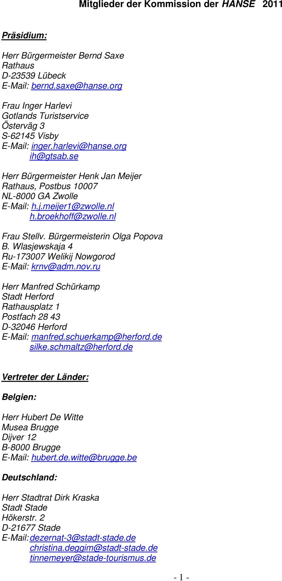 se Herr Bürgermeister Henk Jan Meijer Rathaus, Postbus 10007 NL-8000 GA Zwolle E-Mail: h.j.meijer1@zwolle.nl h.broekhoff@zwolle.nl Frau Stellv. Bürgermeisterin Olga Popova B.