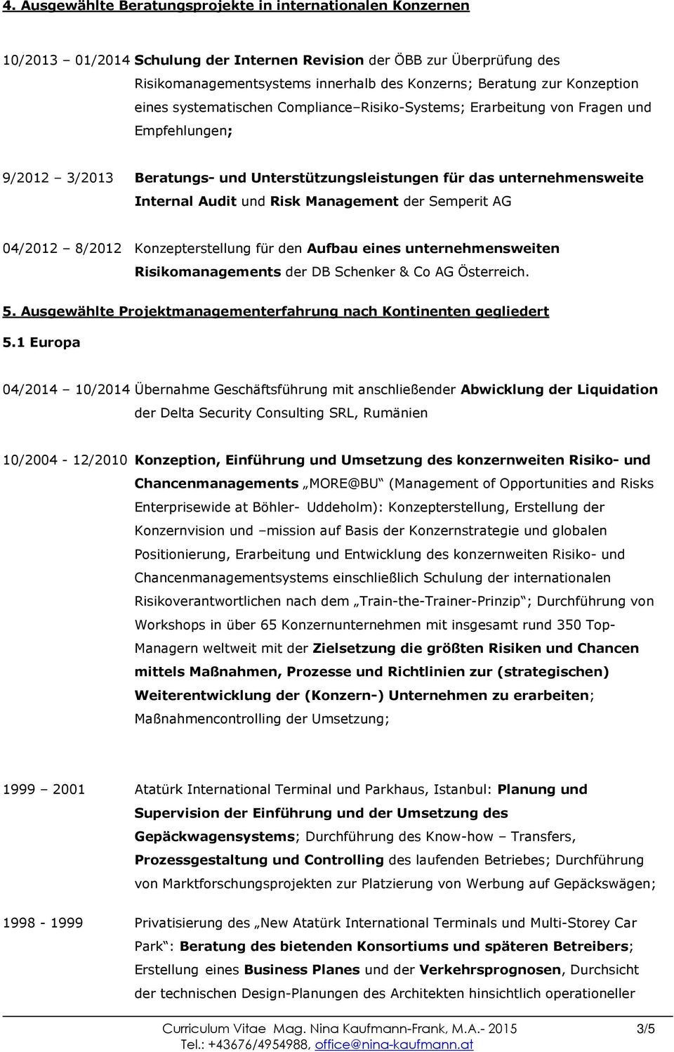 Risk Management der Semperit AG 04/2012 8/2012 Konzepterstellung für den Aufbau eines unternehmensweiten Risikomanagements der DB Schenker & Co AG Österreich. 5.