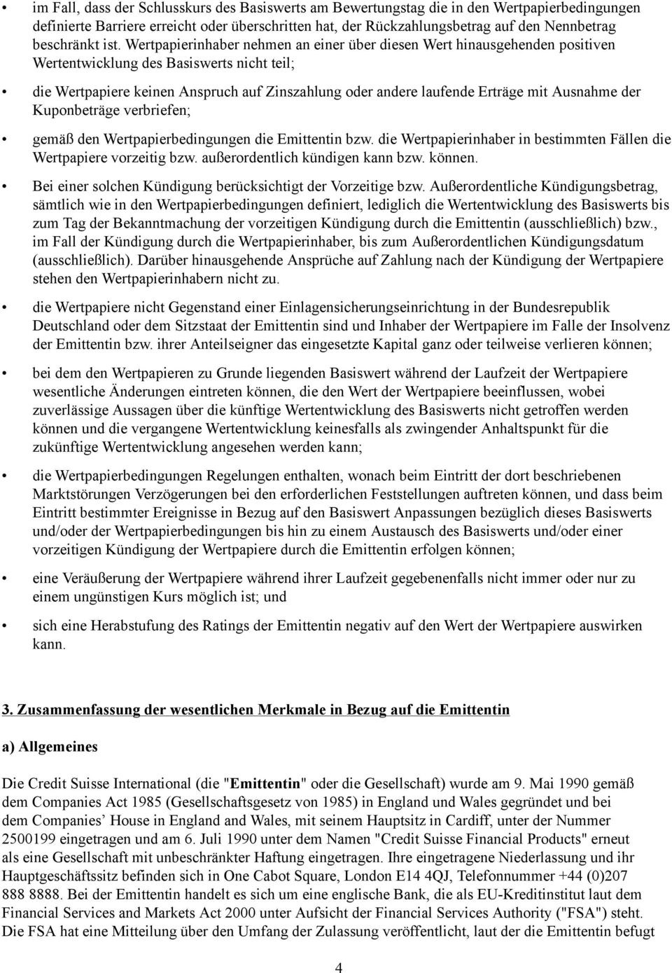 Wertpapierinhaber nehmen an einer über diesen Wert hinausgehenden positiven Wertentwicklung des Basiswerts nicht teil; die Wertpapiere keinen Anspruch auf Zinszahlung oder andere laufende Erträge mit