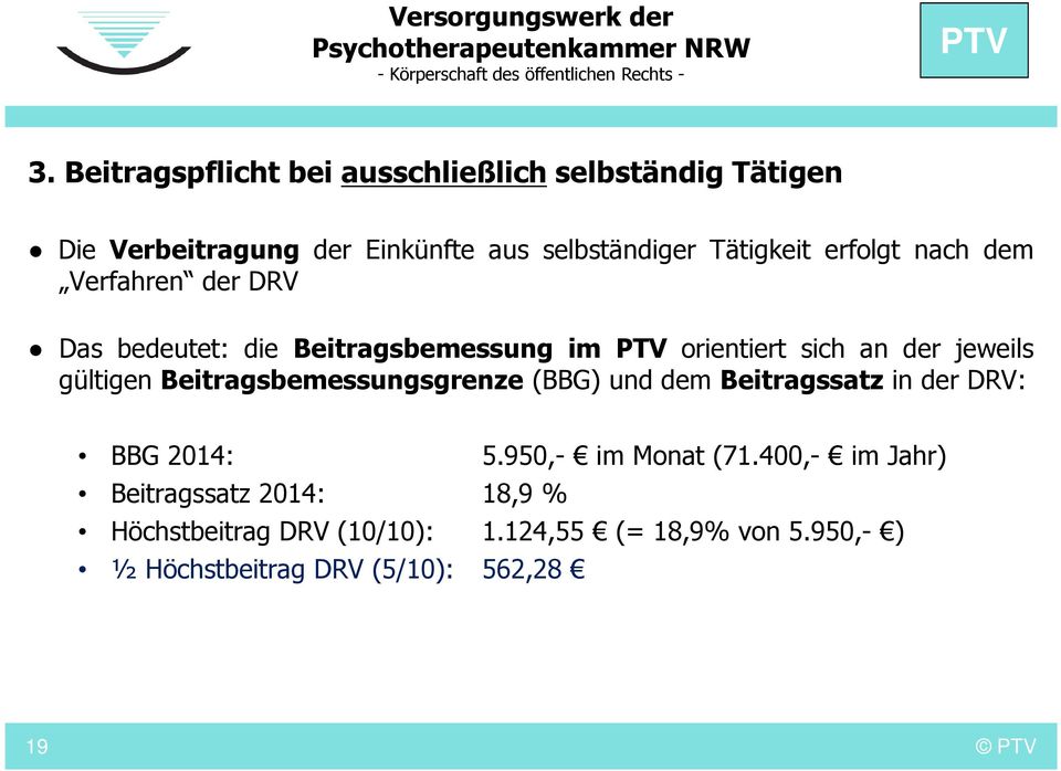 gültigen Beitragsbemessungsgrenze (BBG) und dem Beitragssatz in der DRV: BBG 2014: 5.950,- im Monat (71.