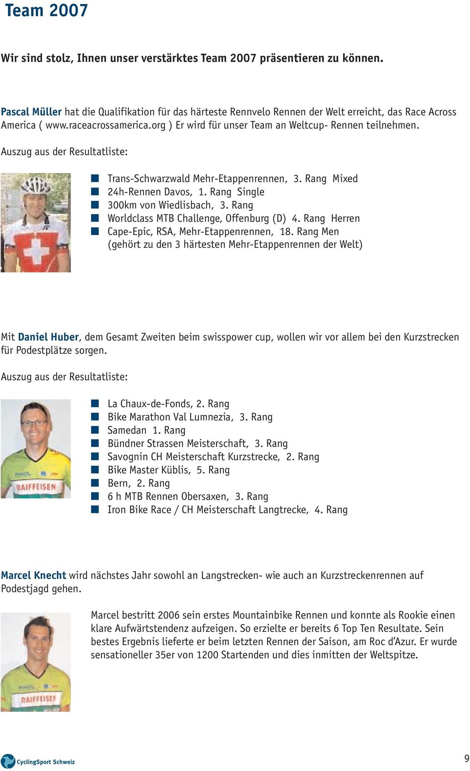 Auszug aus der Resultatliste: Trans-Schwarzwald Mehr-Etappenrennen, 3. Rang Mixed 24h-Rennen Davos, 1. Rang Single 300km von Wiedlisbach, 3. Rang Worldclass MTB Challenge, Offenburg (D) 4.