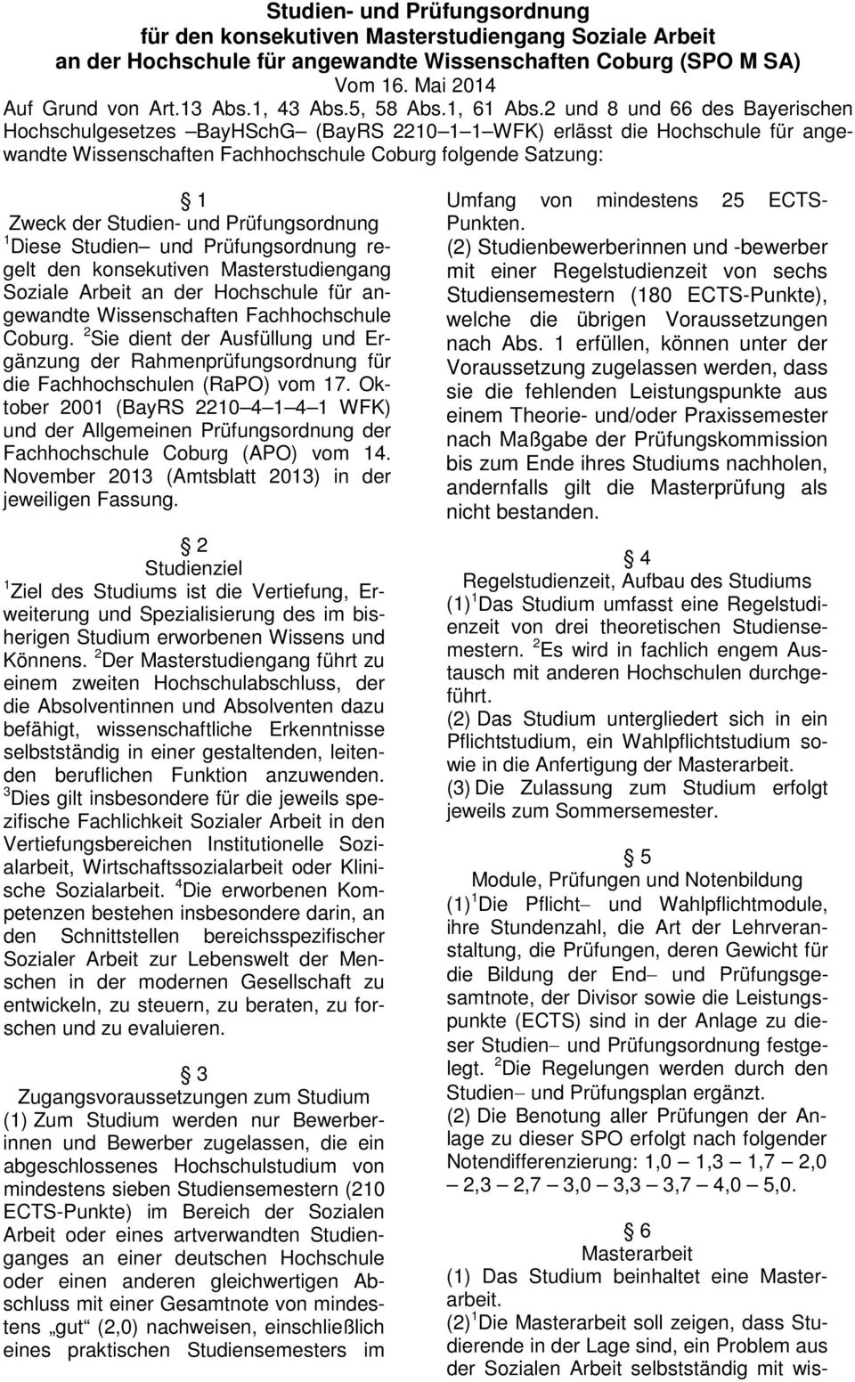 2 und 8 und 66 des Bayerischen Hochschulgesetzes BayHSchG (BayRS 2210 1 1 WFK) erlässt die Hochschule für angewandte Wissenschaften Fachhochschule Coburg folgende Satzung: 1 Zweck der Studien- und