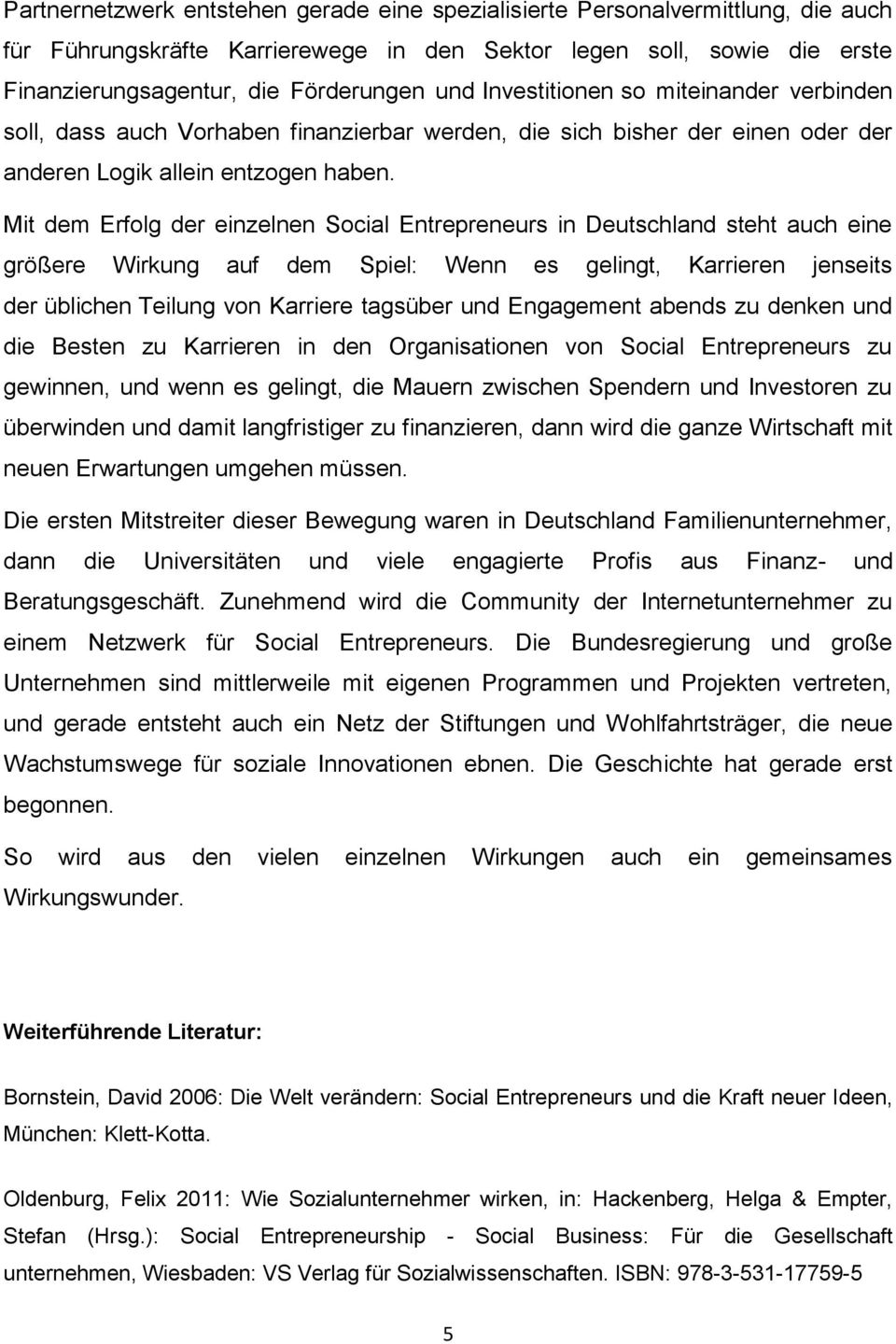 Mit dem Erfolg der einzelnen Social Entrepreneurs in Deutschland steht auch eine größere Wirkung auf dem Spiel: Wenn es gelingt, Karrieren jenseits der üblichen Teilung von Karriere tagsüber und