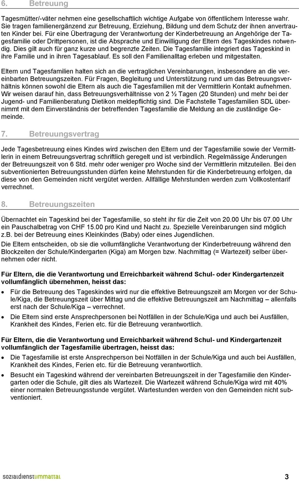 Für eine Übertragung der Verantwortung der Kinderbetreuung an Angehörige der Tagesfamilie oder Drittpersonen, ist die Absprache und Einwilligung der Eltern des Tageskindes notwendig.