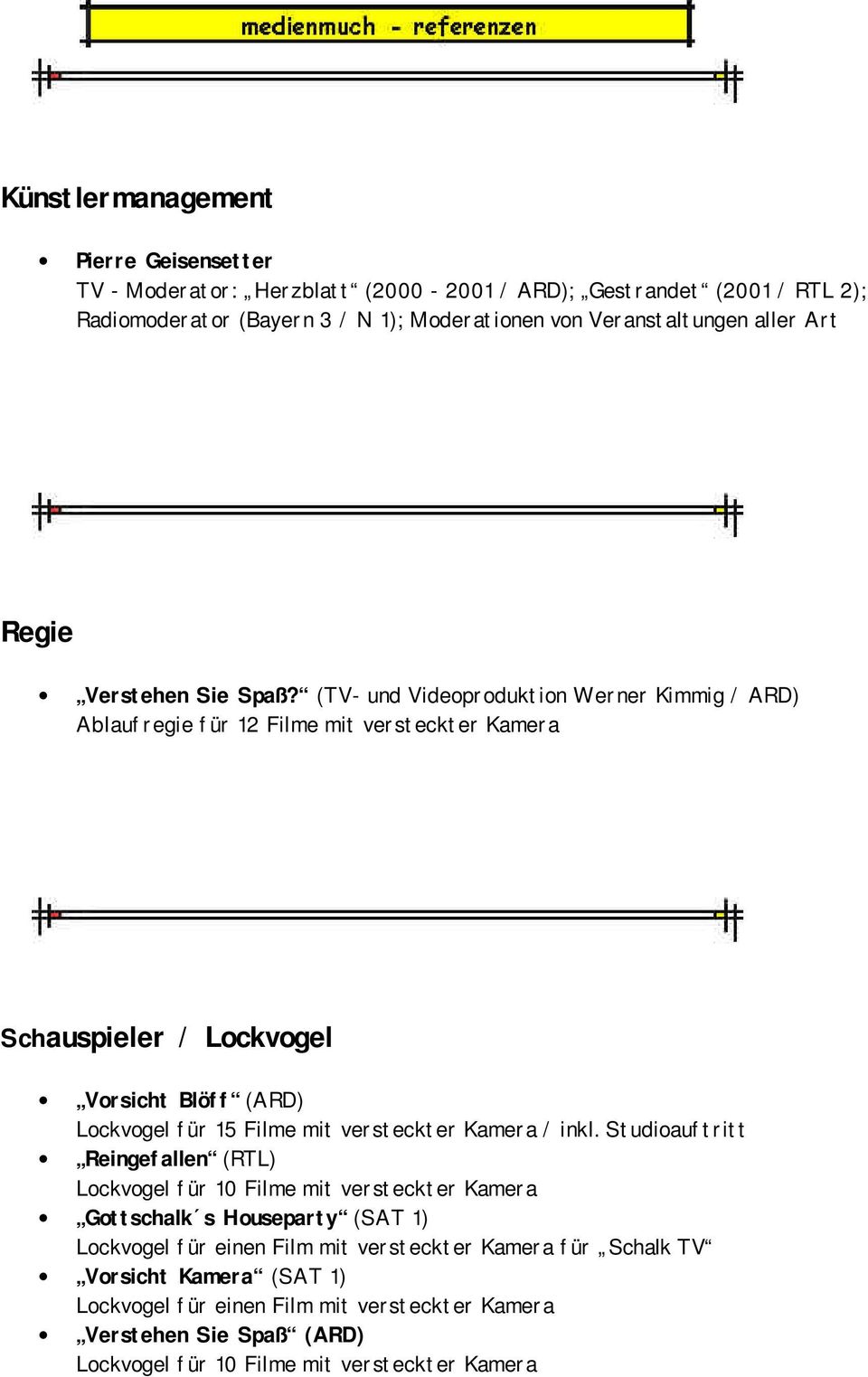 (TV- und Videoproduktion Werner Kimmig / ARD) Ablaufregie für 12 Filme mit versteckter Kamera Schauspieler / Lockvogel Vorsicht Blöff (ARD) Lockvogel für 15 Filme mit versteckter