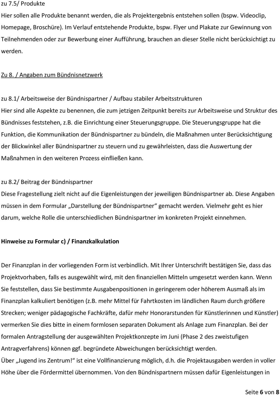 1/ Arbeitsweise der Bündnispartner / Aufbau stabiler Arbeitsstrukturen Hier sind alle Aspekte zu benennen, die zum jetzigen Zeitpunkt bereits zur Arbeitsweise und Struktur des Bündnisses feststehen,