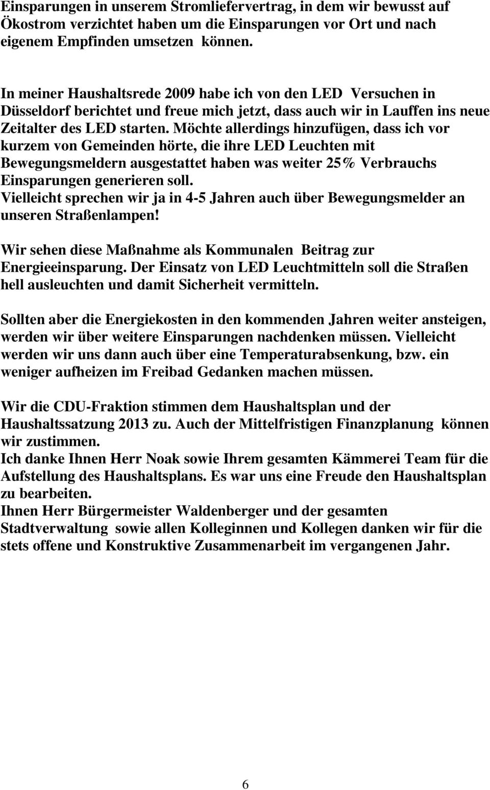 Möchte allerdings hinzufügen, dass ich vor kurzem von Gemeinden hörte, die ihre LED Leuchten mit Bewegungsmeldern ausgestattet haben was weiter 25% Verbrauchs Einsparungen generieren soll.