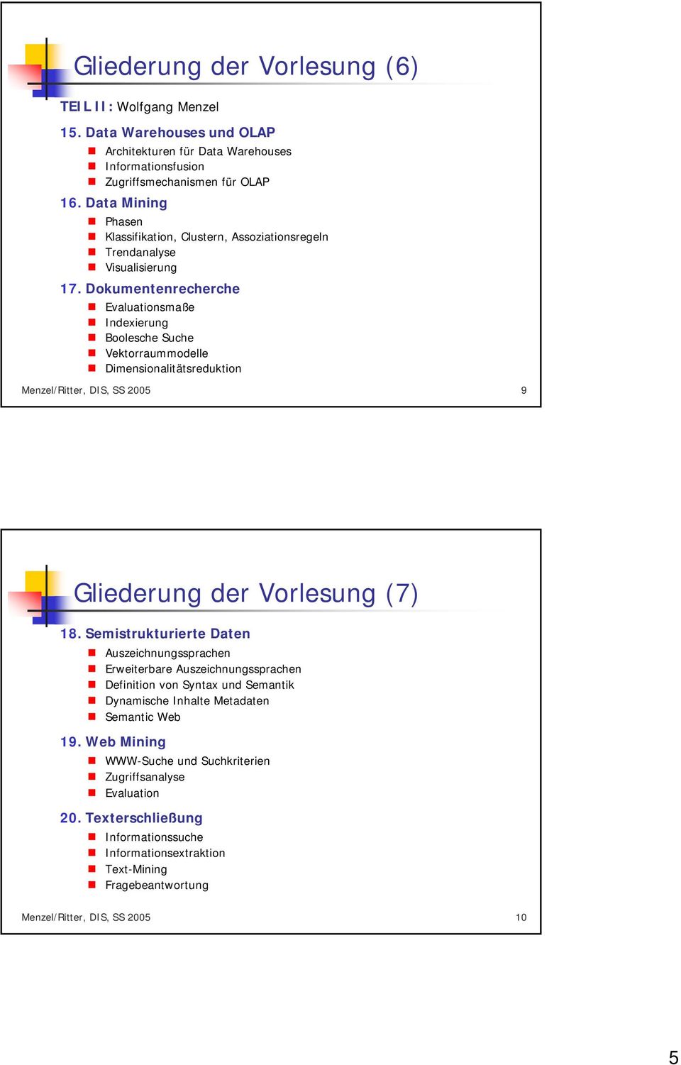 Dokumentenrecherche Evaluationsmaße Indexierung Boolesche Suche Vektorraummodelle Dimensionalitätsreduktion Menzel/Ritter, DIS, SS 2005 9 Gliederung der Vorlesung (7) 18.