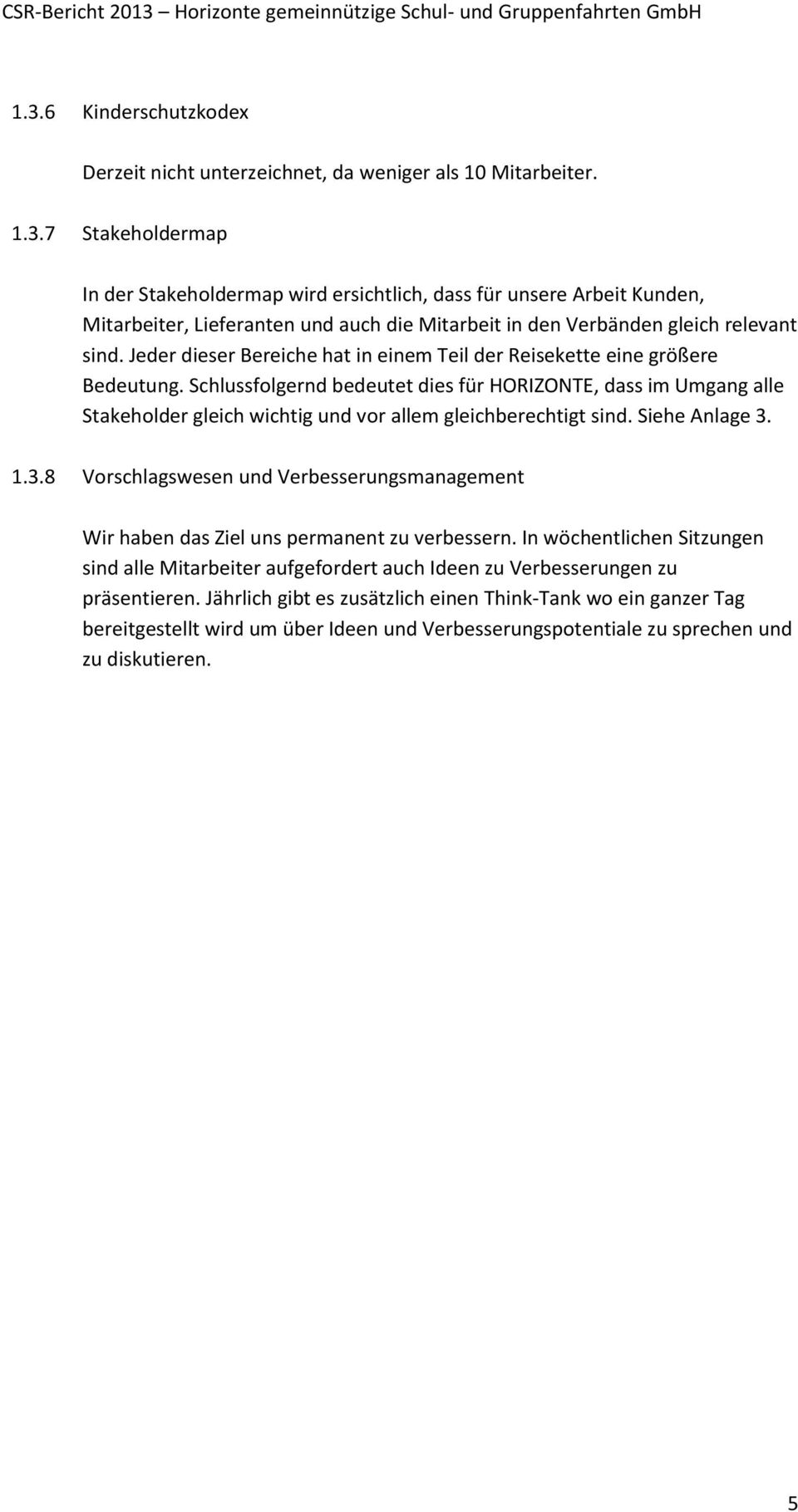 Schlussfolgernd bedeutet dies für HORIZONTE, dass im Umgang alle Stakeholder gleich wichtig und vor allem gleichberechtigt sind. Siehe Anlage 3.