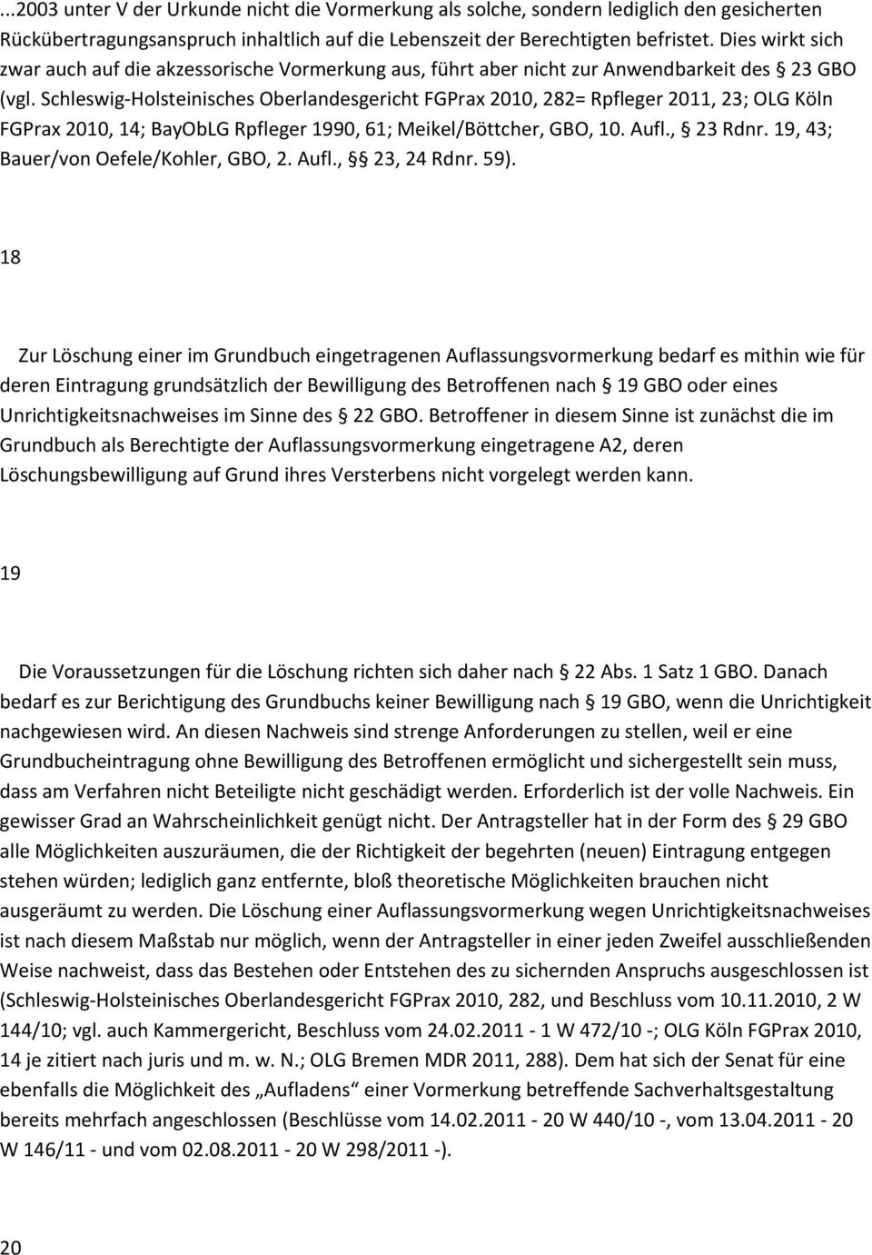 Schleswig Holsteinisches Oberlandesgericht FGPrax 2010, 282= Rpfleger 2011, 23; OLG Köln FGPrax 2010, 14; BayObLG Rpfleger 1990, 61; Meikel/Böttcher, GBO, 10. Aufl., 23 Rdnr.