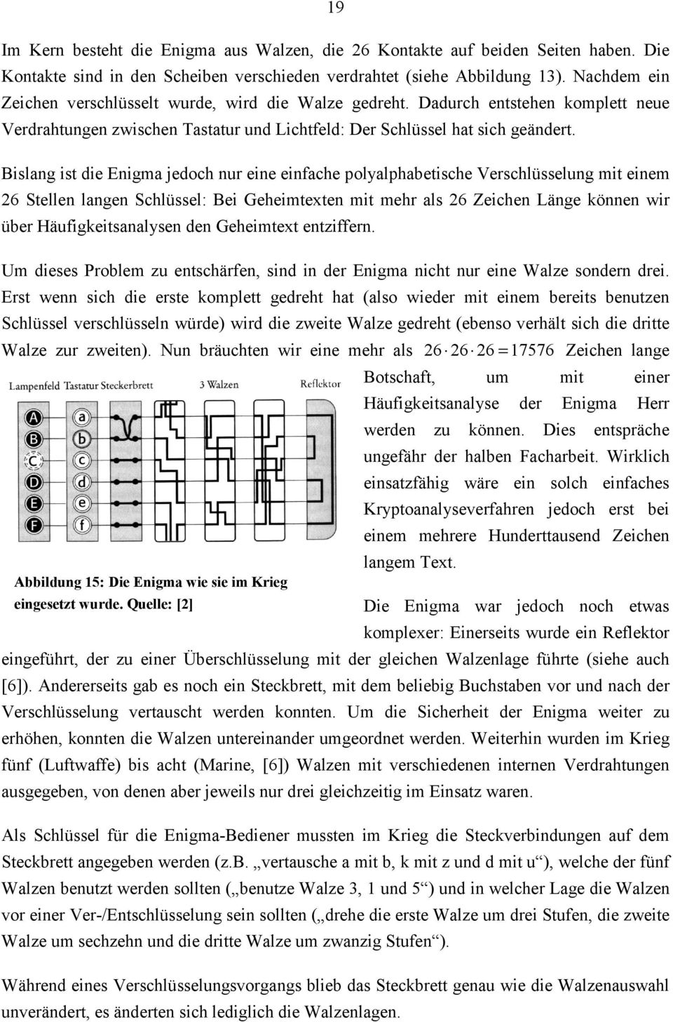 Bislang ist die Enigma jedoch nur eine einfache polyalphabetische Verschlüsselung mit einem 26 Stellen langen Schlüssel: Bei Geheimtexten mit mehr als 26 Zeichen Länge können wir über