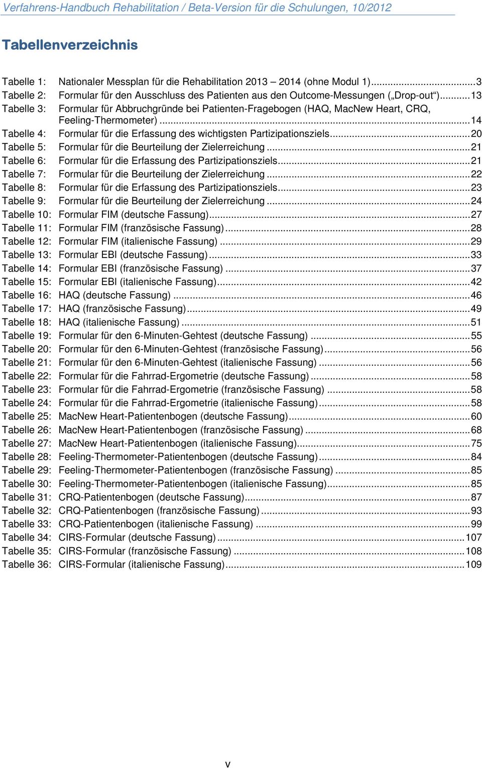 .. 13 Tabelle 3: Formular für Abbruchgründe bei Patienten-Fragebogen (HAQ, MacNew Heart, CRQ, Feeling-Thermometer)... 14 Tabelle 4: Formular für die Erfassung des wichtigsten Partizipationsziels.