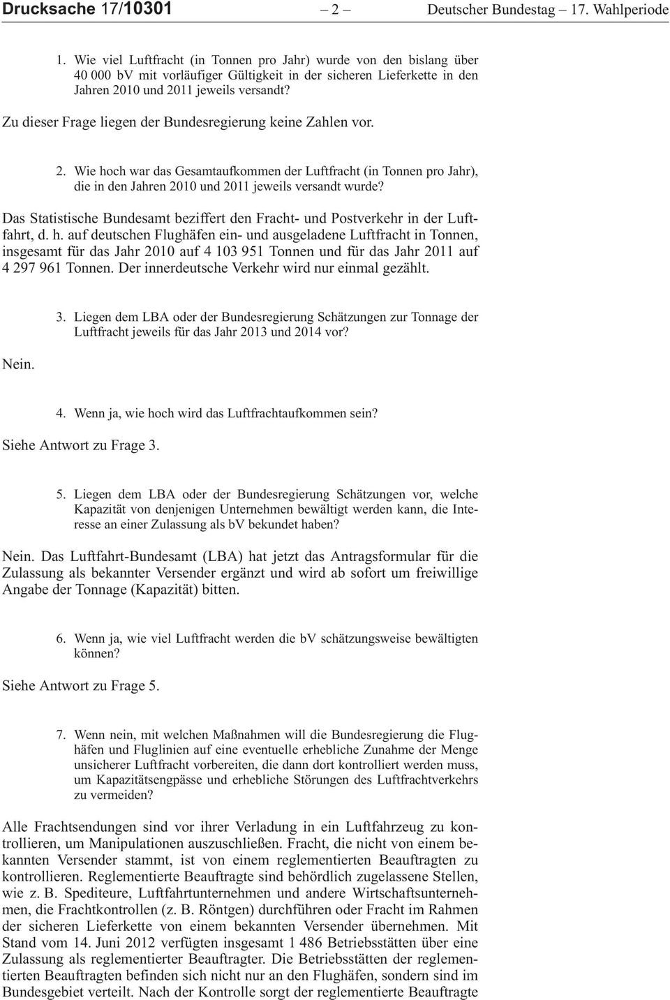 Zu dieser Frage liegen der Bundesregierung keine Zahlen vor. 2.WiehochwardasGesamtaufkommenderLuftfracht (intonnenprojahr), die in den Jahren 2010 und 2011 jeweils versandt wurde?