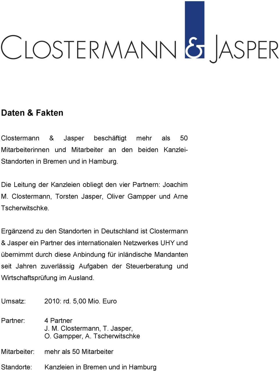 Ergänzend zu den Standorten in Deutschland ist Clostermann & Jasper ein Partner des internationalen Netzwerkes UHY und übernimmt durch diese Anbindung für inländische Mandanten seit