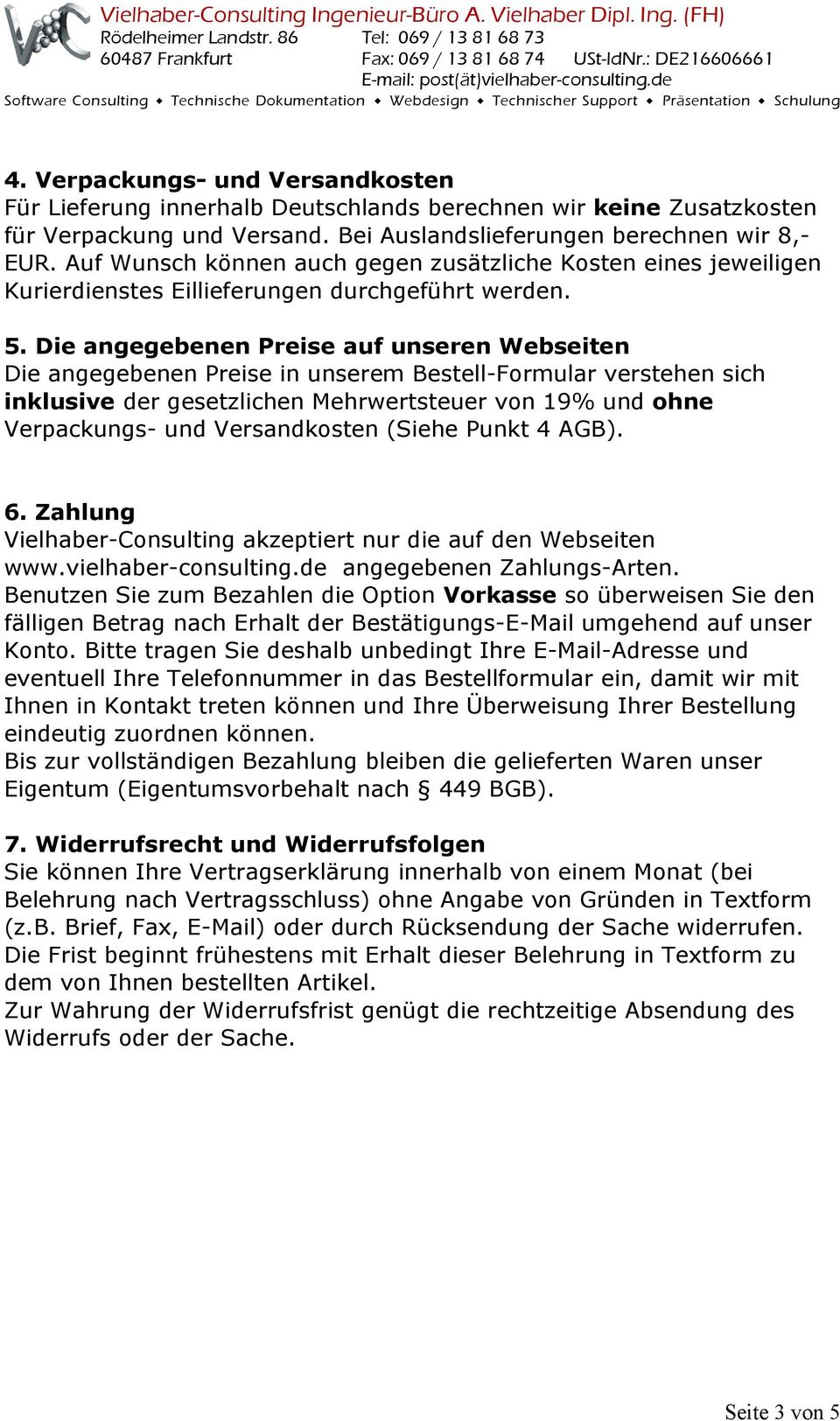 Die angegebenen Preise auf unseren Webseiten Die angegebenen Preise in unserem Bestell-Formular verstehen sich inklusive der gesetzlichen Mehrwertsteuer von 19% und ohne Verpackungs- und