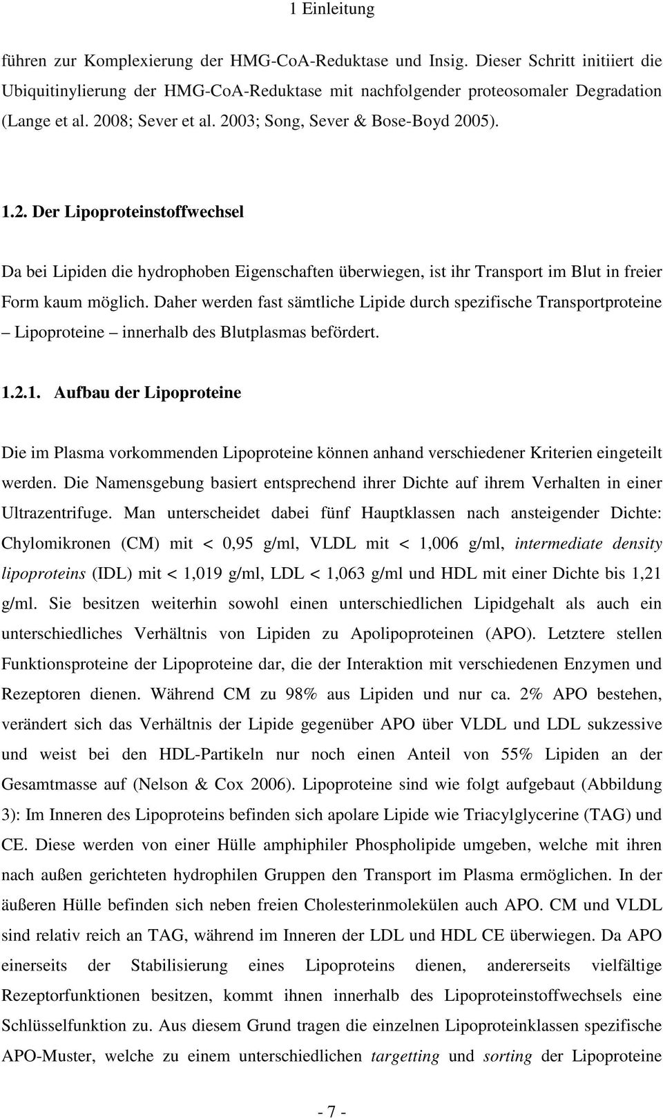 Daher werden fast sämtliche Lipide durch spezifische Transportproteine Lipoproteine innerhalb des Blutplasmas befördert. 1.