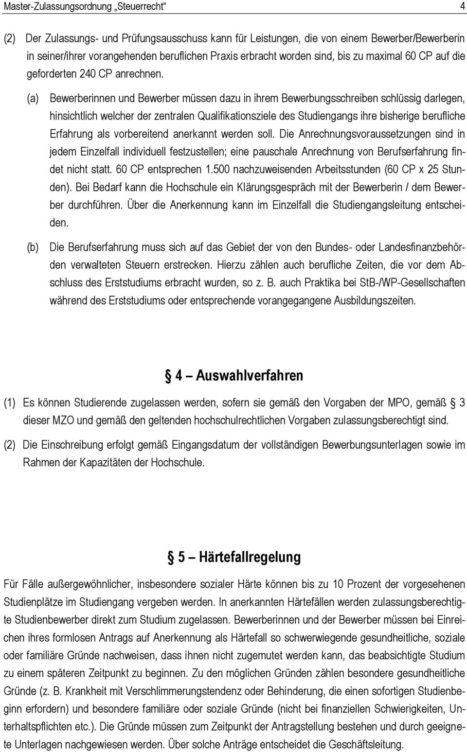 (a) Bewerberinnen und Bewerber müssen dazu in ihrem Bewerbungsschreiben schlüssig darlegen, hinsichtlich welcher der zentralen Qualifikationsziele des Studiengangs ihre bisherige berufliche Erfahrung