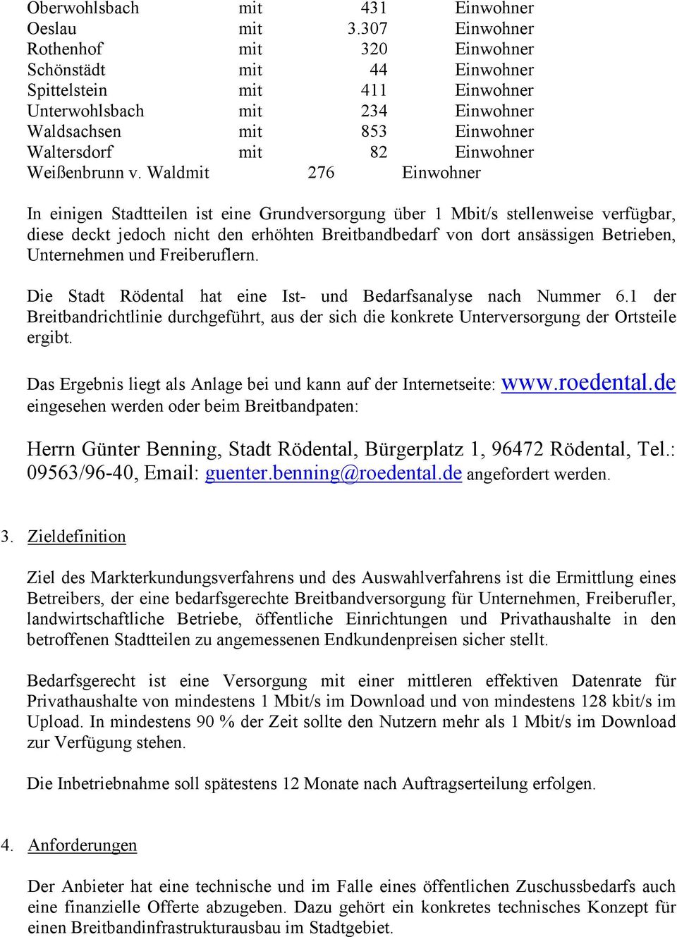 Wald mit 276 Einwhner In einigen Stadtteilen ist eine Grundversrgung über 1 Mbit/s stellenweise verfügbar, diese deckt jedch nicht den erhöhten Breitbandbedarf vn drt ansässigen Betrieben,