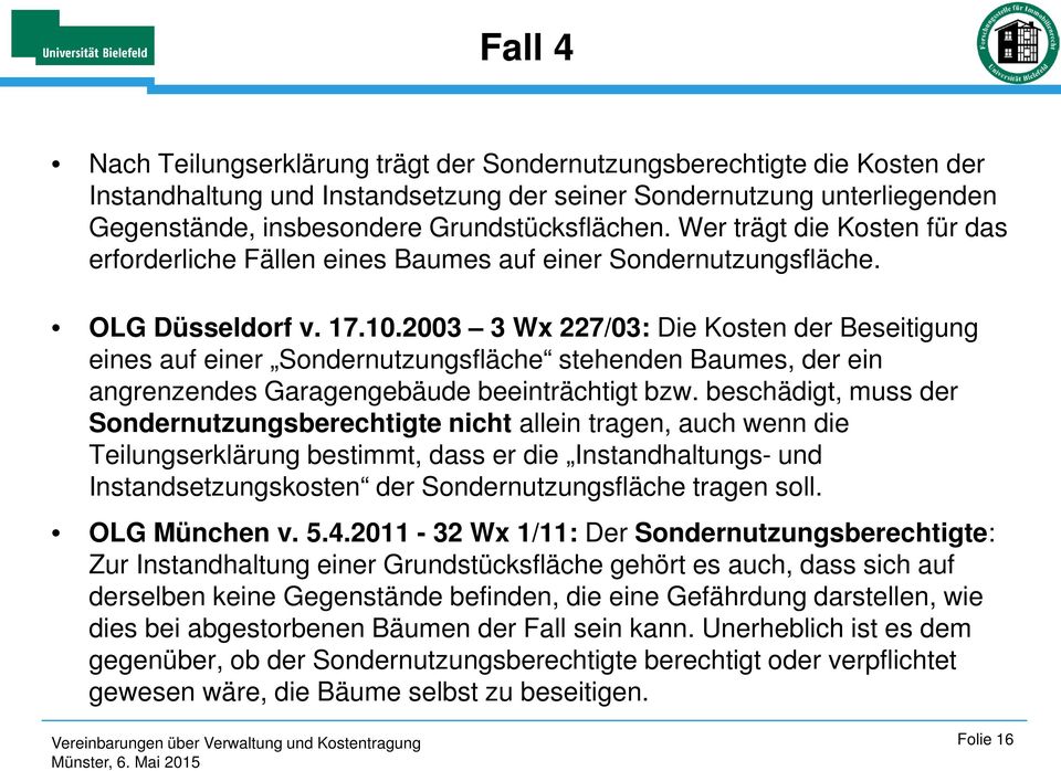 2003 3 Wx 227/03: Die Kosten der Beseitigung eines auf einer Sondernutzungsfläche stehenden Baumes, der ein angrenzendes Garagengebäude beeinträchtigt bzw.