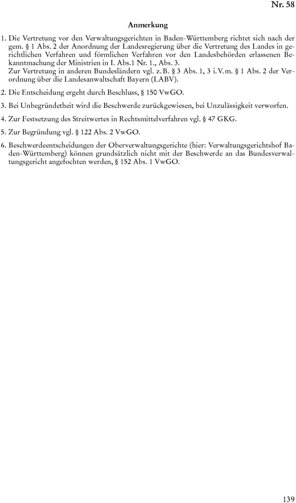 1., Abs. 3. Zur Vertretung in anderen Bundesländern vgl. z. B. 3 Abs. 1, 3 i. V. m. 1 Abs. 2 der Verordnung über die Landesanwaltschaft Bayern (LABV). 2. Die Entscheidung ergeht durch Beschluss, 150 VwGO.