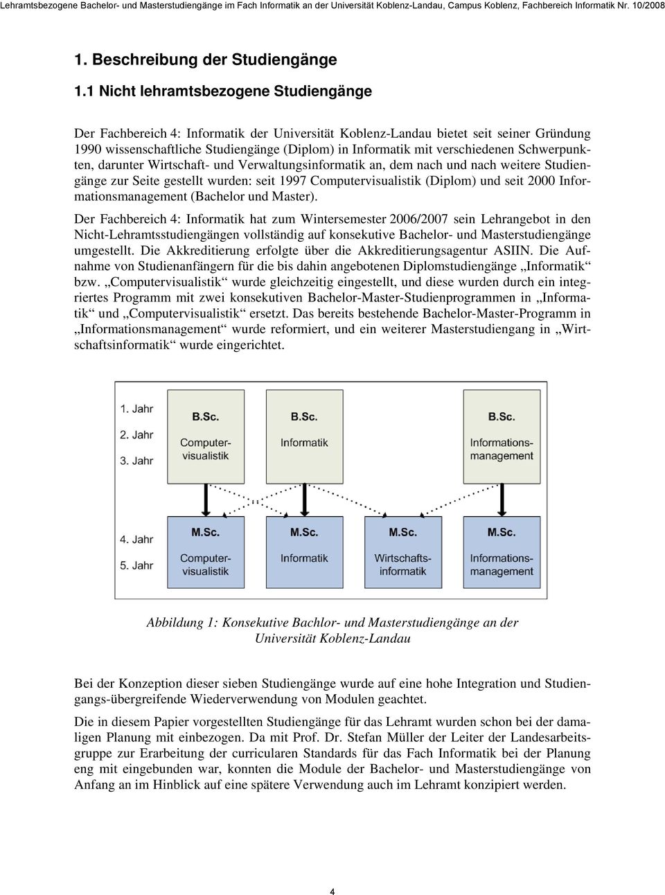 verschiedenen Schwerpunkten, darunter Wirtschaft- und Verwaltungsinformatik an, dem nach und nach weitere Studiengänge zur Seite gestellt wurden: seit 1997 Computervisualistik (Diplom) und seit 2000