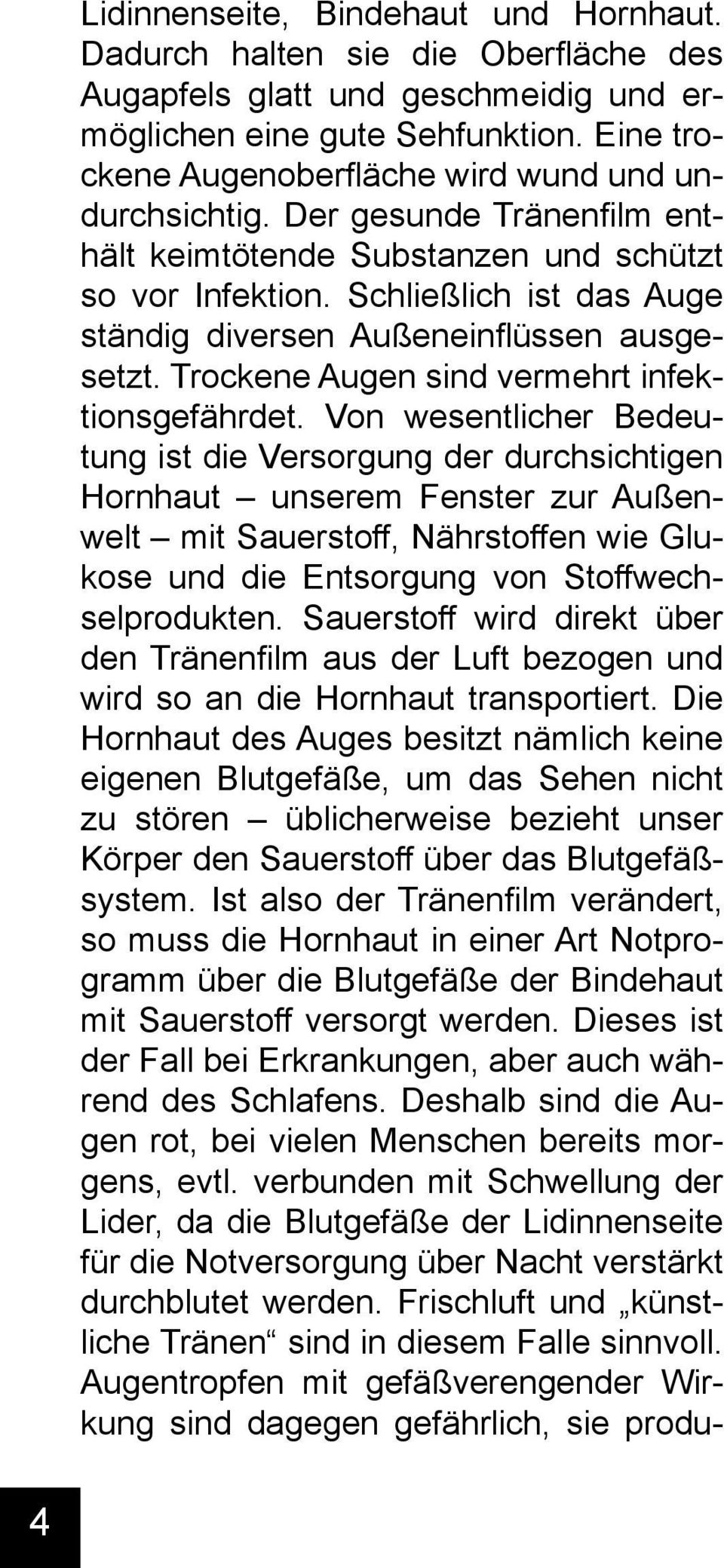 Schließlich ist das Auge ständig diversen Außeneinflüssen ausgesetzt. Trockene Augen sind vermehrt infektionsgefährdet.