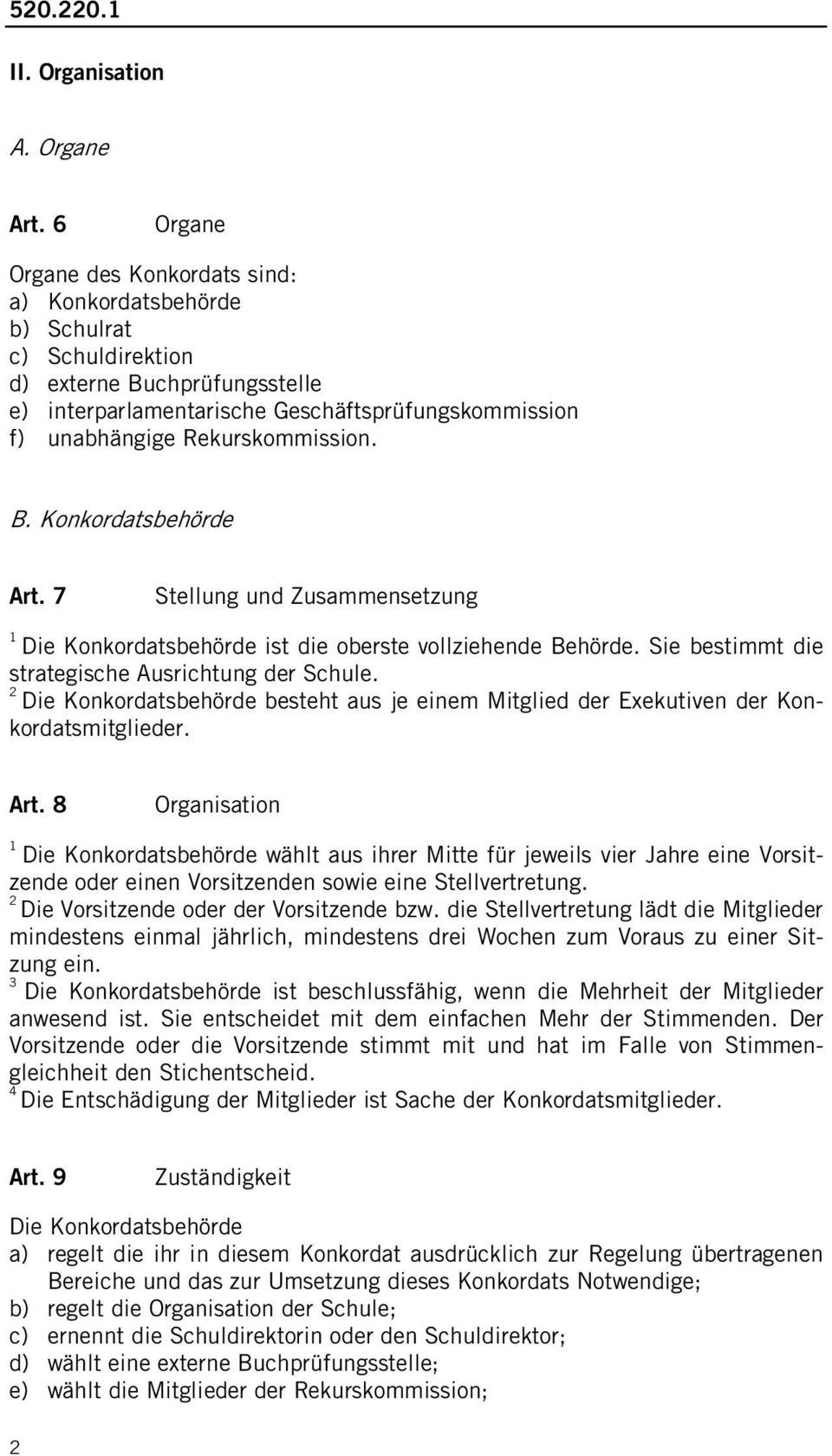 Rekurskommission. B. Konkordatsbehörde Art. 7 Stellung und Zusammensetzung Die Konkordatsbehörde ist die oberste vollziehende Behörde. Sie bestimmt die strategische Ausrichtung der Schule.