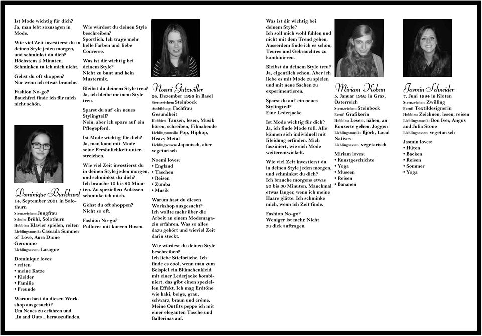 September 2001 in Solothurn Sternzeichen: Jungfrau Schule: Brühl, Solothurn Hobbies: Klavier spielen, reiten Lieblingsmusik: Cascada Summer of Love, Aura Dione Geronimo Lieblingsessen: Lasagne