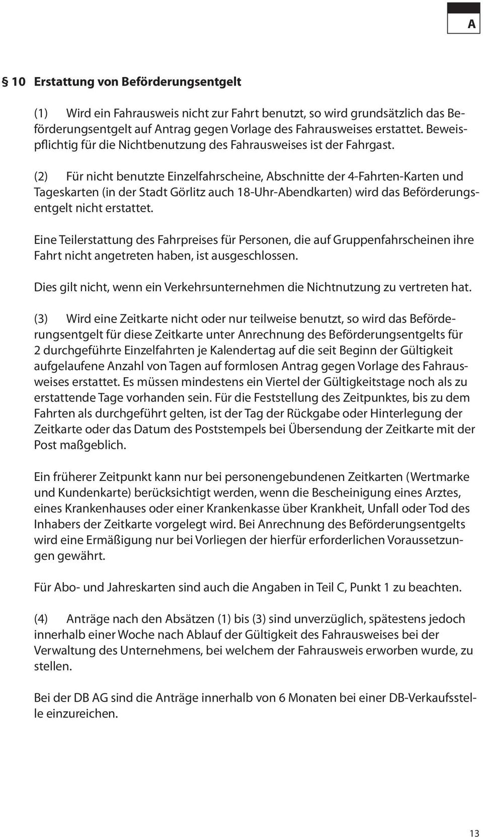 (2) Für nicht benutzte Einzelfahrscheine, Abschnitte der 4-Fahrten-Karten und Tageskarten (in der Stadt Görlitz auch 18-Uhr-Abendkarten) wird das Beförderungsentgelt nicht erstattet.