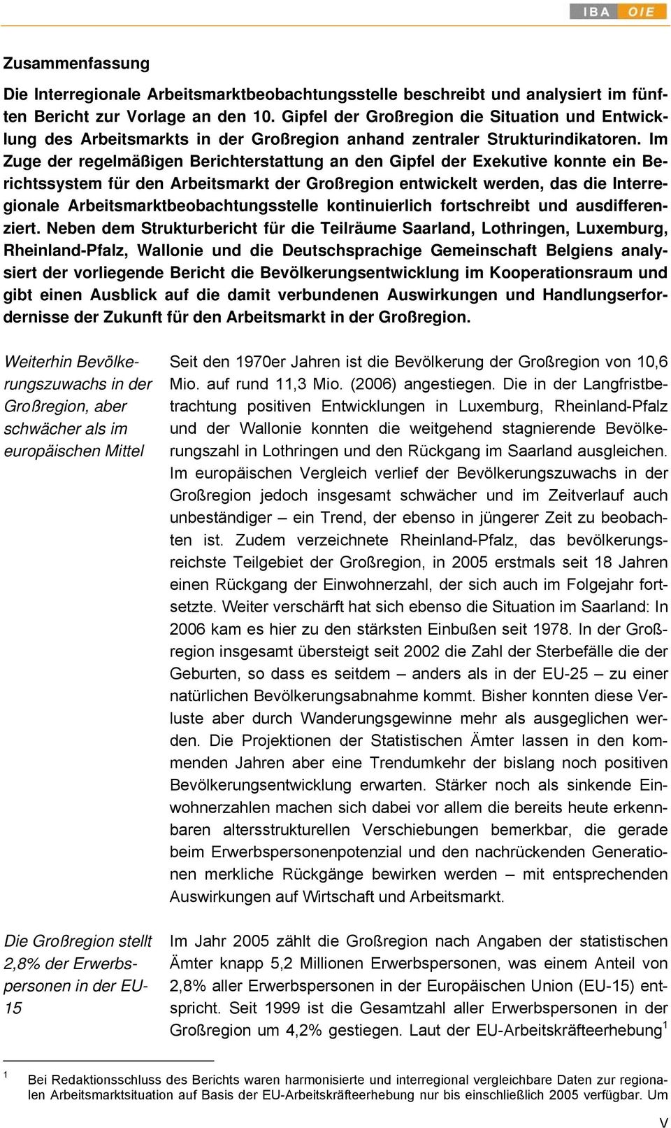 Im Zuge der regelmäßigen Berichterstattung an den Gipfel der Exekutive konnte ein Berichtssystem für den Arbeitsmarkt der Großregion entwickelt werden, das die Interregionale