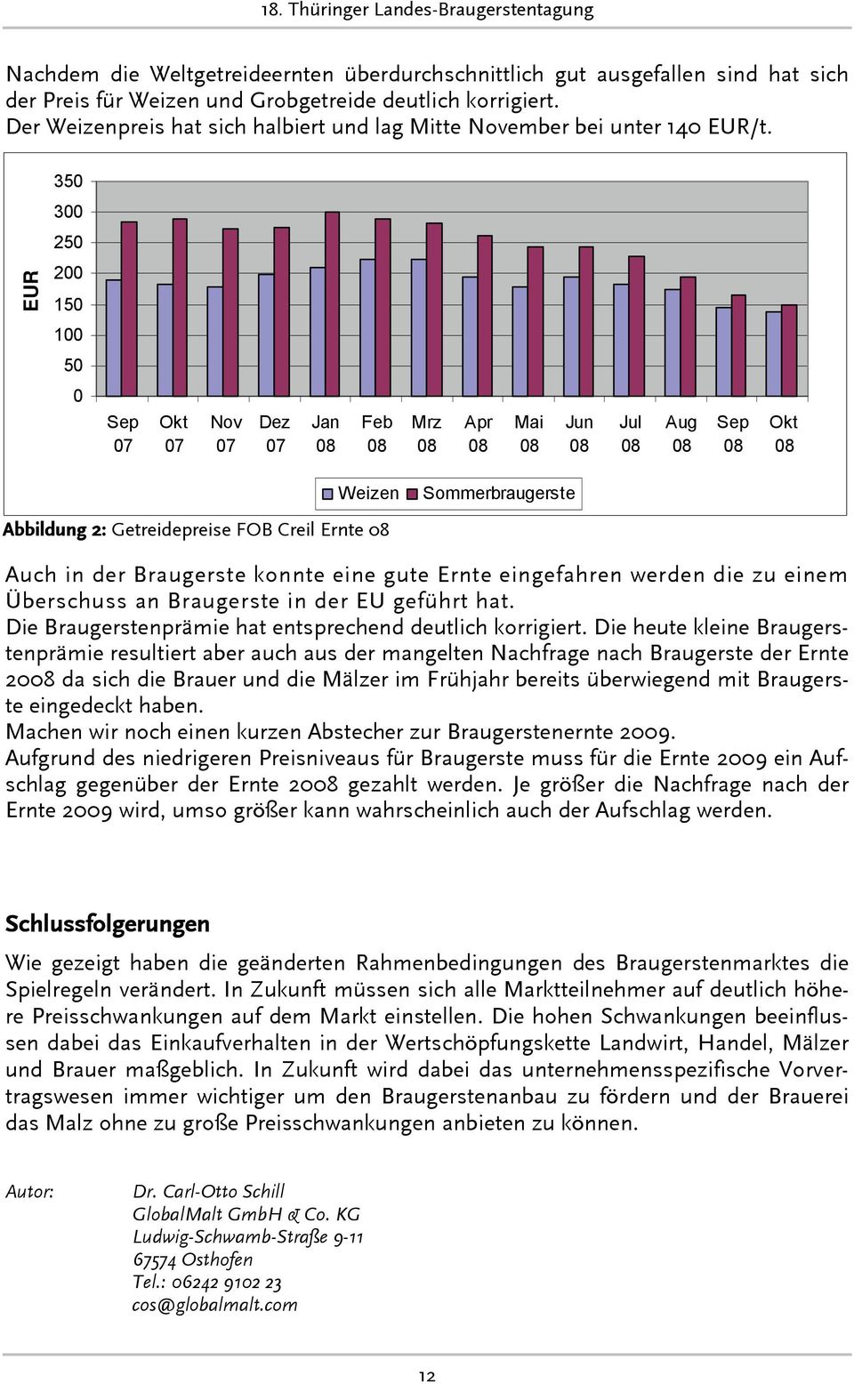 350 300 250 EUR Euro 200 150 100 50 0 Sep 07 Okt 07 Nov 07 Dez 07 Jan Feb Mrz Apr Mai Jun Jul Aug Sep Okt Weizen Abbildung 2: Getreidepreise FOB Creil Ernte Sommerbraugerste Auch in der Braugerste