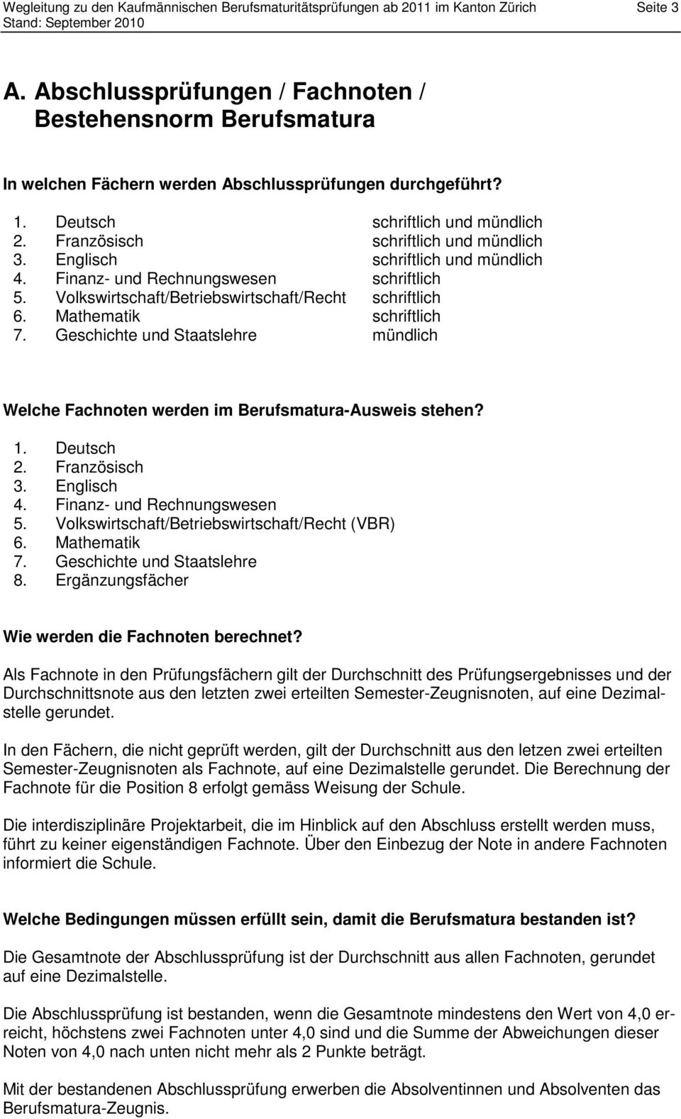 Englisch schriftlich und mündlich 4. Finanz- und Rechnungswesen schriftlich 5. Volkswirtschaft/Betriebswirtschaft/Recht schriftlich 6. Mathematik schriftlich 7.