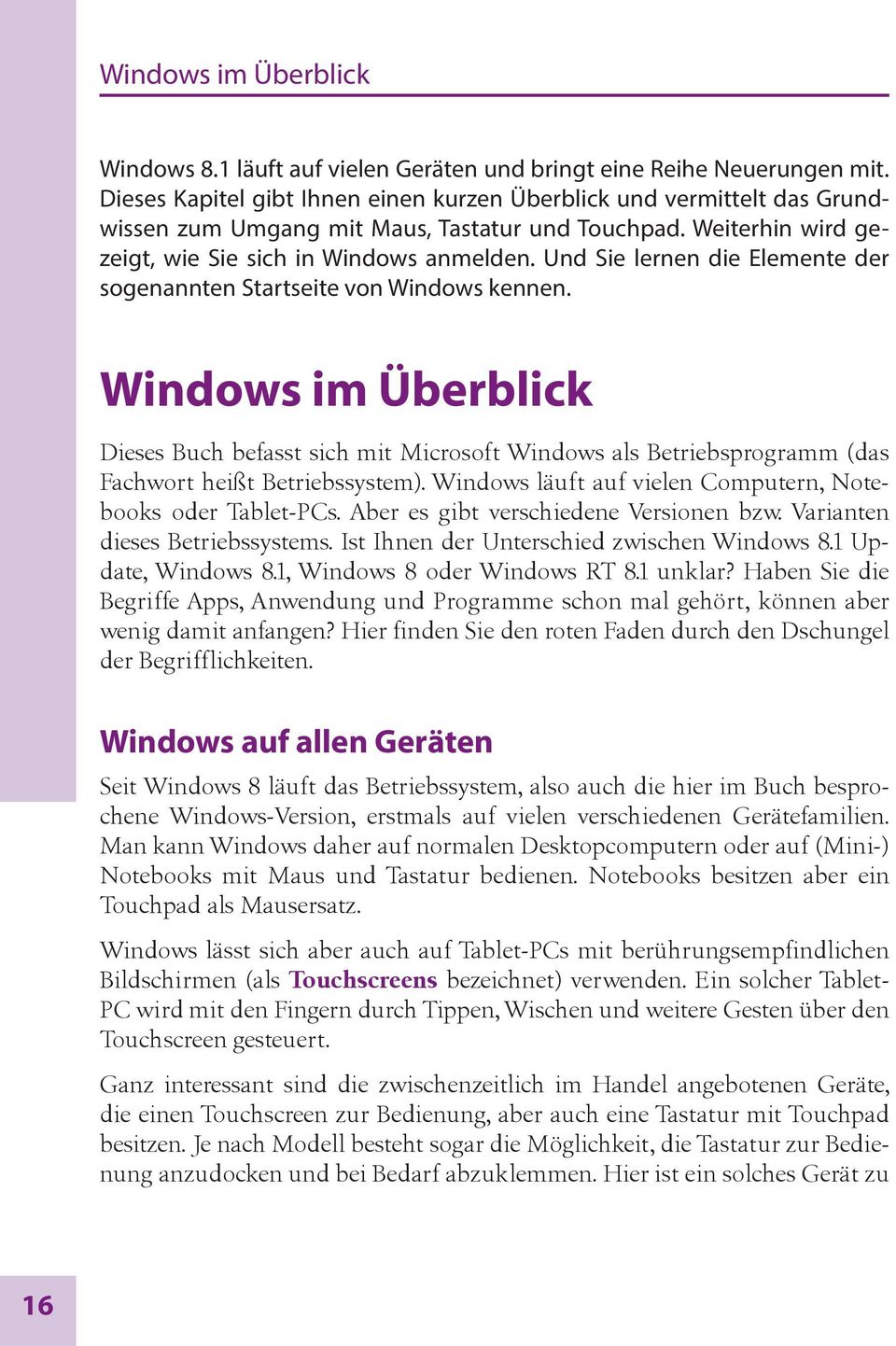 Und Sie lernen die Elemente der sogenannten Startseite von Windows kennen. Windows im Überblick Dieses Buch befasst sich mit Microsoft Windows als Betriebsprogramm (das Fachwort heißt Betriebssystem).