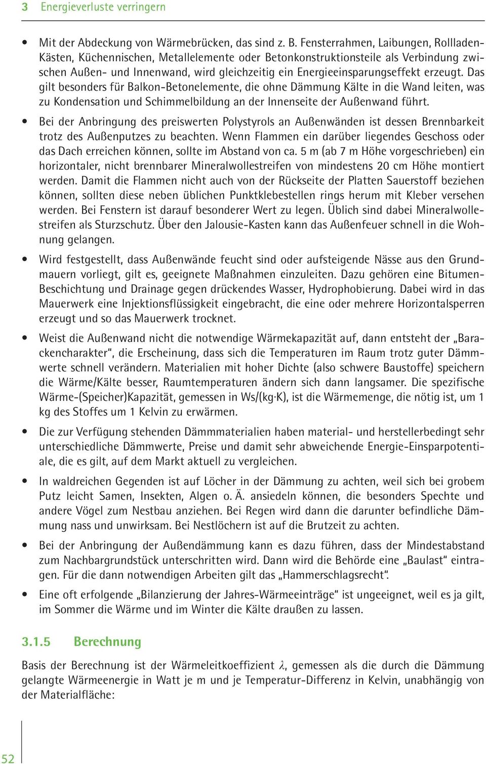 erzeugt. Das gilt besonders für Balkon-Betonelemente, die ohne Dämmung Kälte in die Wand leiten, was zu Kondensation und Schimmelbildung an der Innenseite der Außenwand führt.