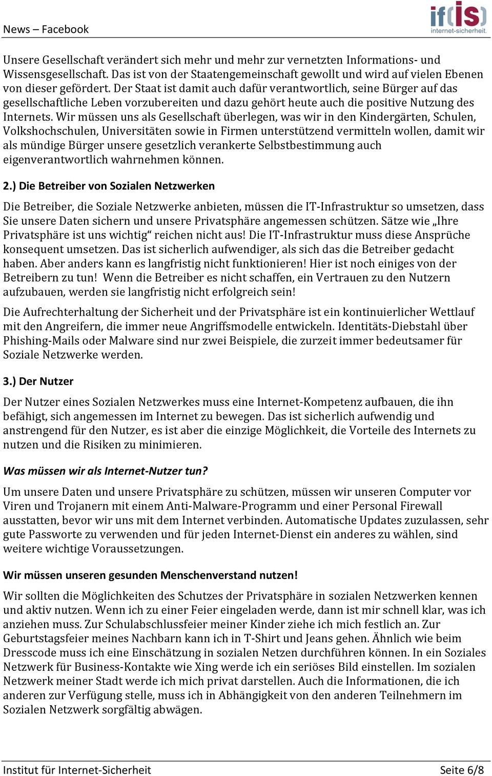 Wir müssen uns als Gesellschaft überlegen, was wir in den Kindergärten, Schulen, Volkshochschulen, Universitäten sowie in Firmen unterstützend vermitteln wollen, damit wir als mündige Bürger unsere