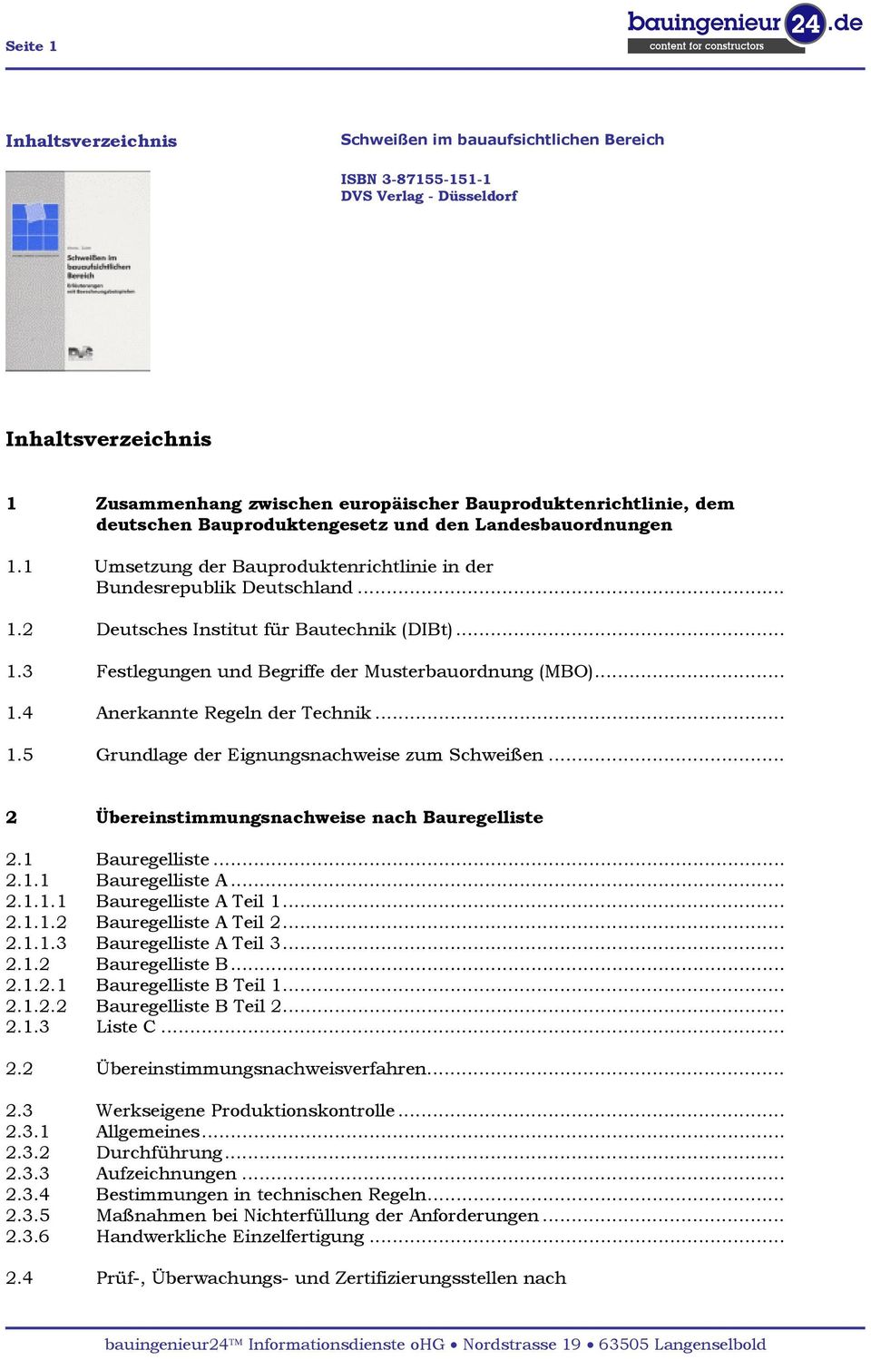 .. 1.4 Anerkannte Regeln der Technik... 1.5 Grundlage der Eignungsnachweise zum Schweißen... 2 Übereinstimmungsnachweise nach Bauregelliste 2.1 Bauregelliste... 2.1.1 Bauregelliste A... 2.1.1.1 Bauregelliste A Teil 1.