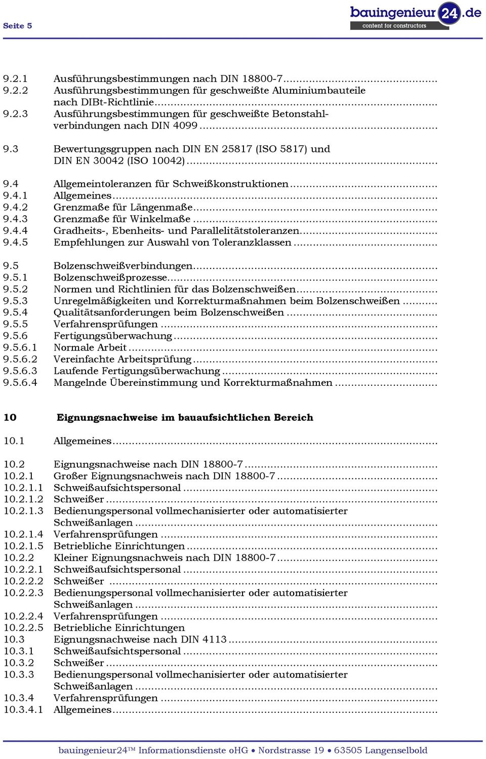 .. 9.4.4 Gradheits-, Ebenheits- und Parallelitätstoleranzen... 9.4.5 Empfehlungen zur Auswahl von Toleranzklassen... 9.5 Bolzenschweißverbindungen... 9.5.1 Bolzenschweißprozesse... 9.5.2 Normen und Richtlinien für das Bolzenschweißen.