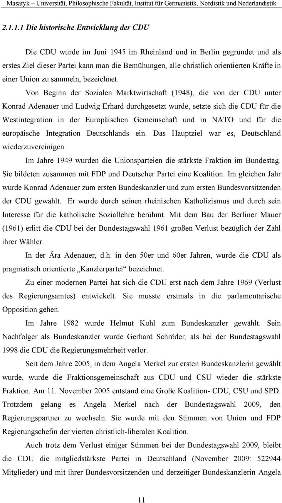 Von Beginn der Sozialen Marktwirtschaft (1948), die von der CDU unter Konrad Adenauer und Ludwig Erhard durchgesetzt wurde, setzte sich die CDU für die Westintegration in der Europäischen