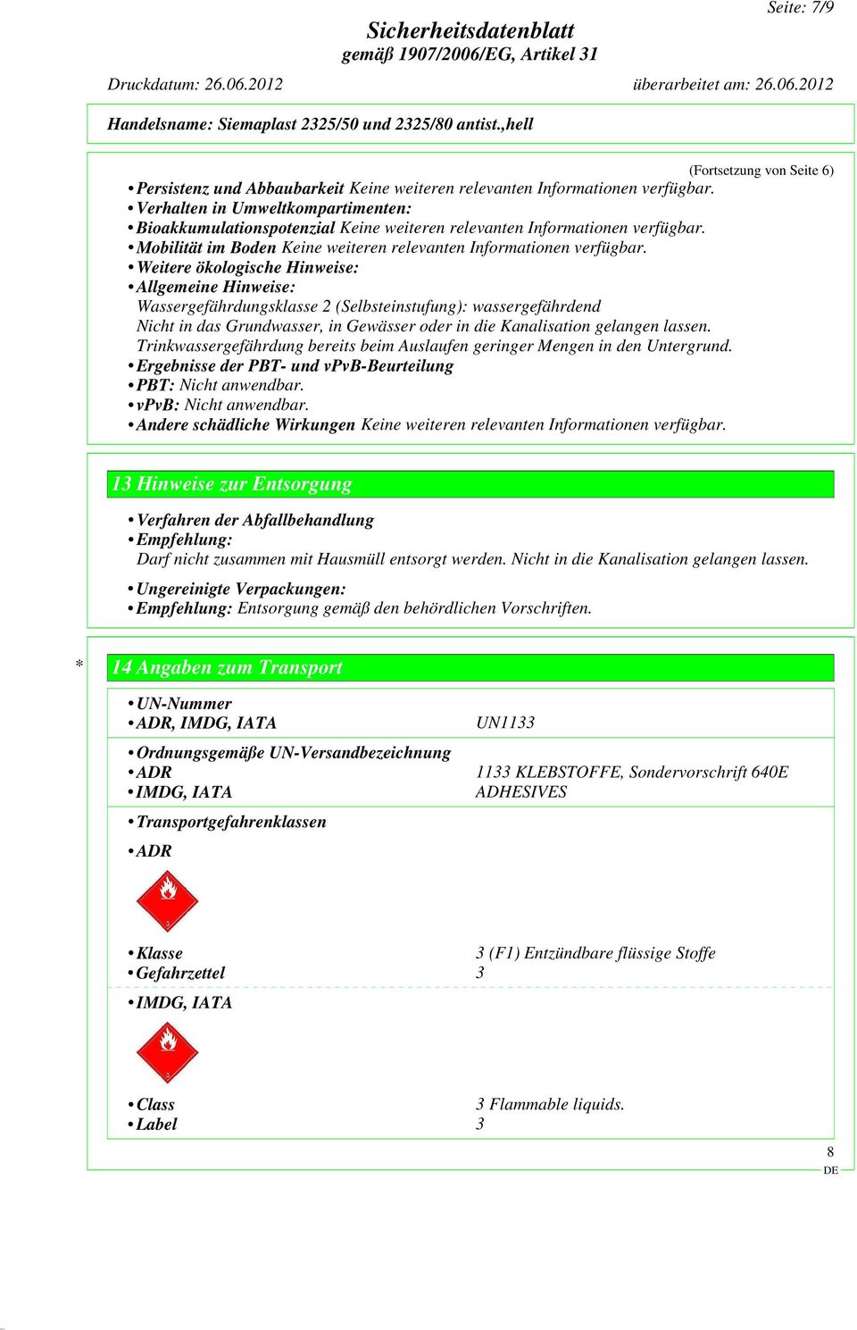 Weitere ökologische Hinweise: Allgemeine Hinweise: Wassergefährdungsklasse 2 (Selbsteinstufung): wassergefährdend Nicht in das Grundwasser, in Gewässer oder in die Kanalisation gelangen lassen.