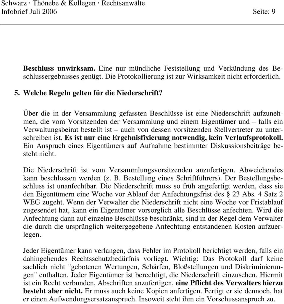 Über die in der Versammlung gefassten Beschlüsse ist eine Niederschrift aufzunehmen, die vom Vorsitzenden der Versammlung und einem Eigentümer und falls ein Verwaltungsbeirat bestellt ist auch von