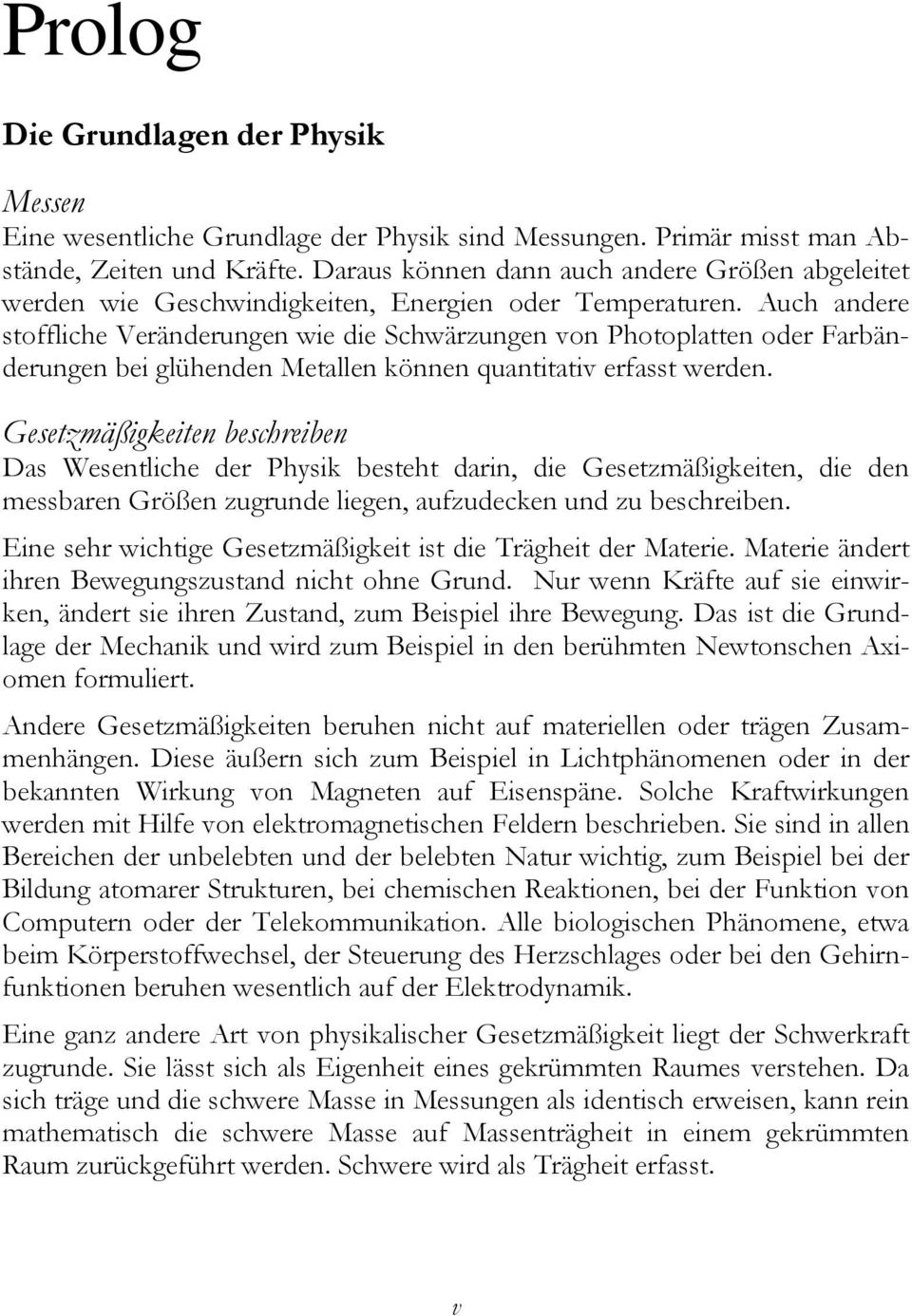 Auch andere stoffliche Veränderungen wie die Schwärzungen von Photoplatten oder Farbänderungen bei glühenden Metallen können quantitativ erfasst werden.