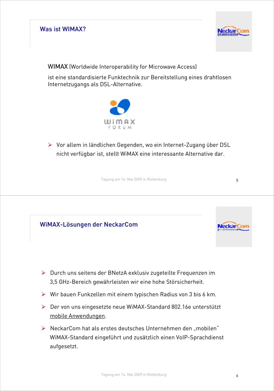 Mai 2009 in Rottenburg 5 WiMAX-Lösungen der NeckarCom Durch uns seitens der BNetzA exklusiv zugeteilte Frequenzen im 3,5 GHz-Bereich gewährleisten wir eine hohe Störsicherheit.